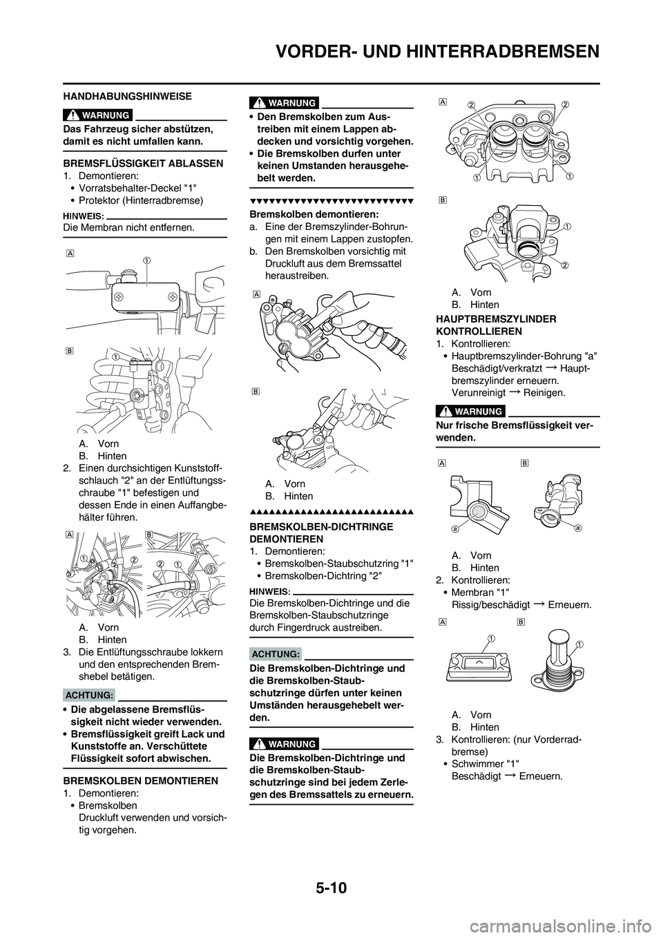 YAMAHA YZ450F 2008 Betriebsanleitungen (in German) 5-10
VORDER- UND HINTERRADBREMSEN
HANDHABUNGSHINWEISE
Das Fahrzeug sicher abstützen,
damit es nicht umfallen kann.
BREMSFLÜSSIGKEIT ABLASSEN
1. Demontieren:
• Vorratsbehalter-Deckel "1"
• Prote YAMAHA YZ450F 2008 Betriebsanleitungen (in German) 5-10
VORDER- UND HINTERRADBREMSEN
HANDHABUNGSHINWEISE
Das Fahrzeug sicher abstützen,
damit es nicht umfallen kann.
BREMSFLÜSSIGKEIT ABLASSEN
1. Demontieren:
• Vorratsbehalter-Deckel "1"
• Prote