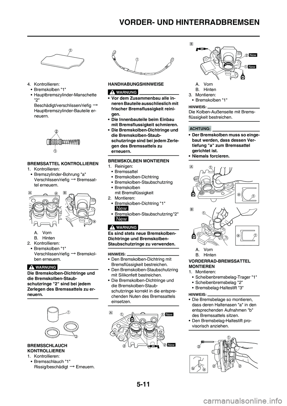 YAMAHA YZ450F 2008 Betriebsanleitungen (in German) 5-11
VORDER- UND HINTERRADBREMSEN
4. Kontrollieren:
• Bremskolben "1"
• Hauptbremszylinder-Manschette
"2"
Beschädigt/verschlissen/riefig
→
Hauptbremszylinder-Bauteile er-
neuern.
BREMSSATTEL K YAMAHA YZ450F 2008 Betriebsanleitungen (in German) 5-11
VORDER- UND HINTERRADBREMSEN
4. Kontrollieren:
• Bremskolben "1"
• Hauptbremszylinder-Manschette
"2"
Beschädigt/verschlissen/riefig
→
Hauptbremszylinder-Bauteile er-
neuern.
BREMSSATTEL K