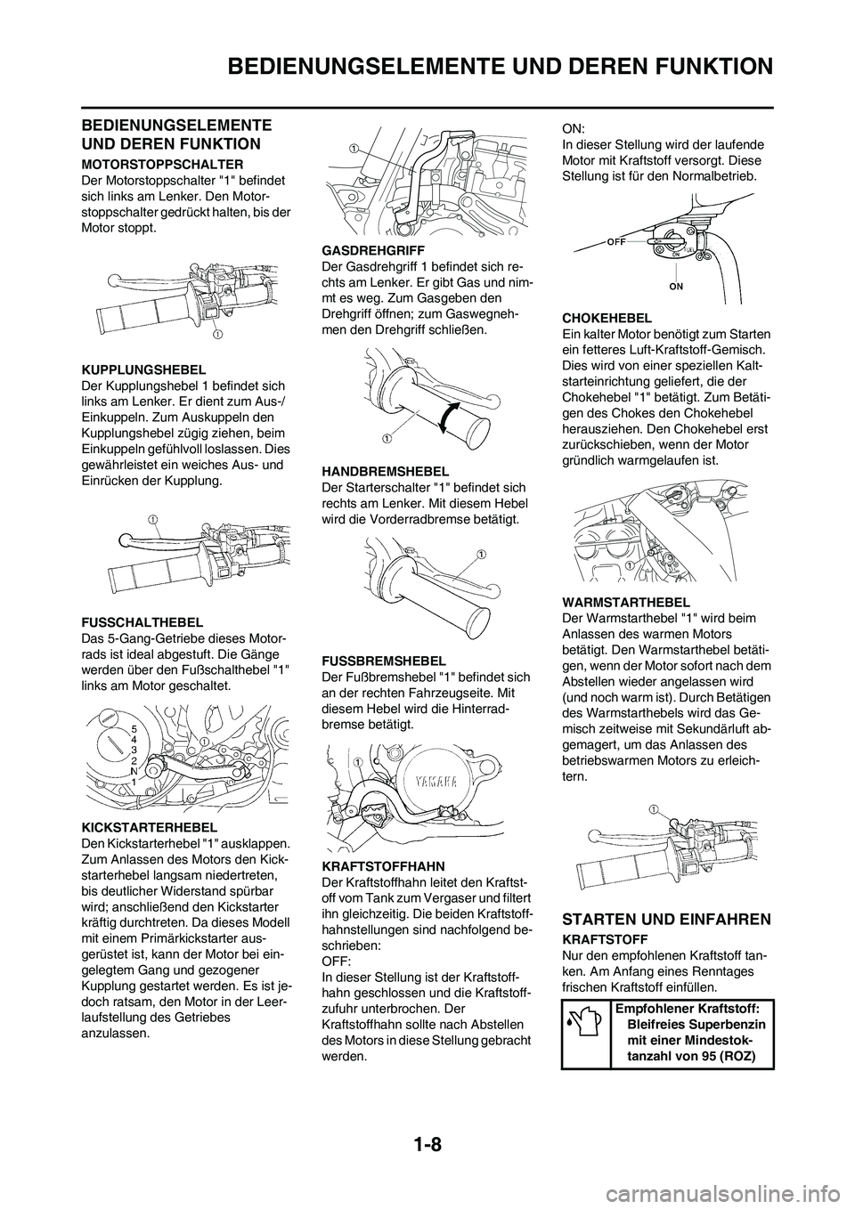 YAMAHA YZ450F 2008  Betriebsanleitungen (in German) 1-8
BEDIENUNGSELEMENTE UND DEREN FUNKTION
BEDIENUNGSELEMENTE 
UND DEREN FUNKTION
MOTORSTOPPSCHALTER
Der Motorstoppschalter "1" befindet 
sich links am Lenker. Den Motor-
stoppschalter gedrückt halten