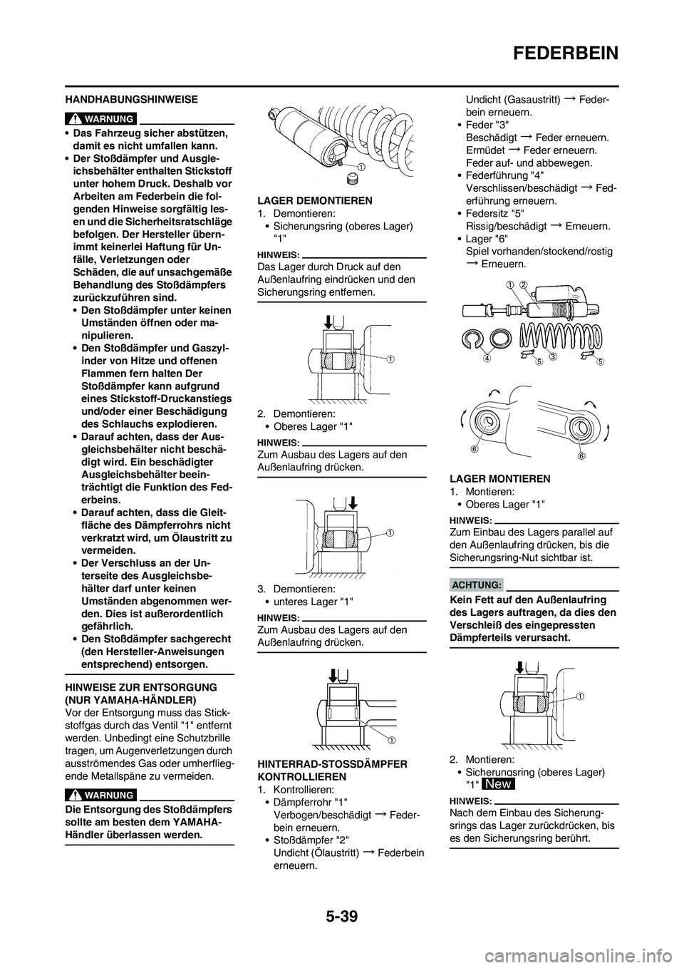 YAMAHA YZ450F 2008 Betriebsanleitungen (in German) 5-39
FEDERBEIN
HANDHABUNGSHINWEISE
• Das Fahrzeug sicher abstützen,
damit es nicht umfallen kann.
• Der Stoßdämpfer und Ausgle-
ichsbehälter enthalten Stickstoff
unter hohem Druck. Deshalb v YAMAHA YZ450F 2008 Betriebsanleitungen (in German) 5-39
FEDERBEIN
HANDHABUNGSHINWEISE
• Das Fahrzeug sicher abstützen,
damit es nicht umfallen kann.
• Der Stoßdämpfer und Ausgle-
ichsbehälter enthalten Stickstoff
unter hohem Druck. Deshalb v