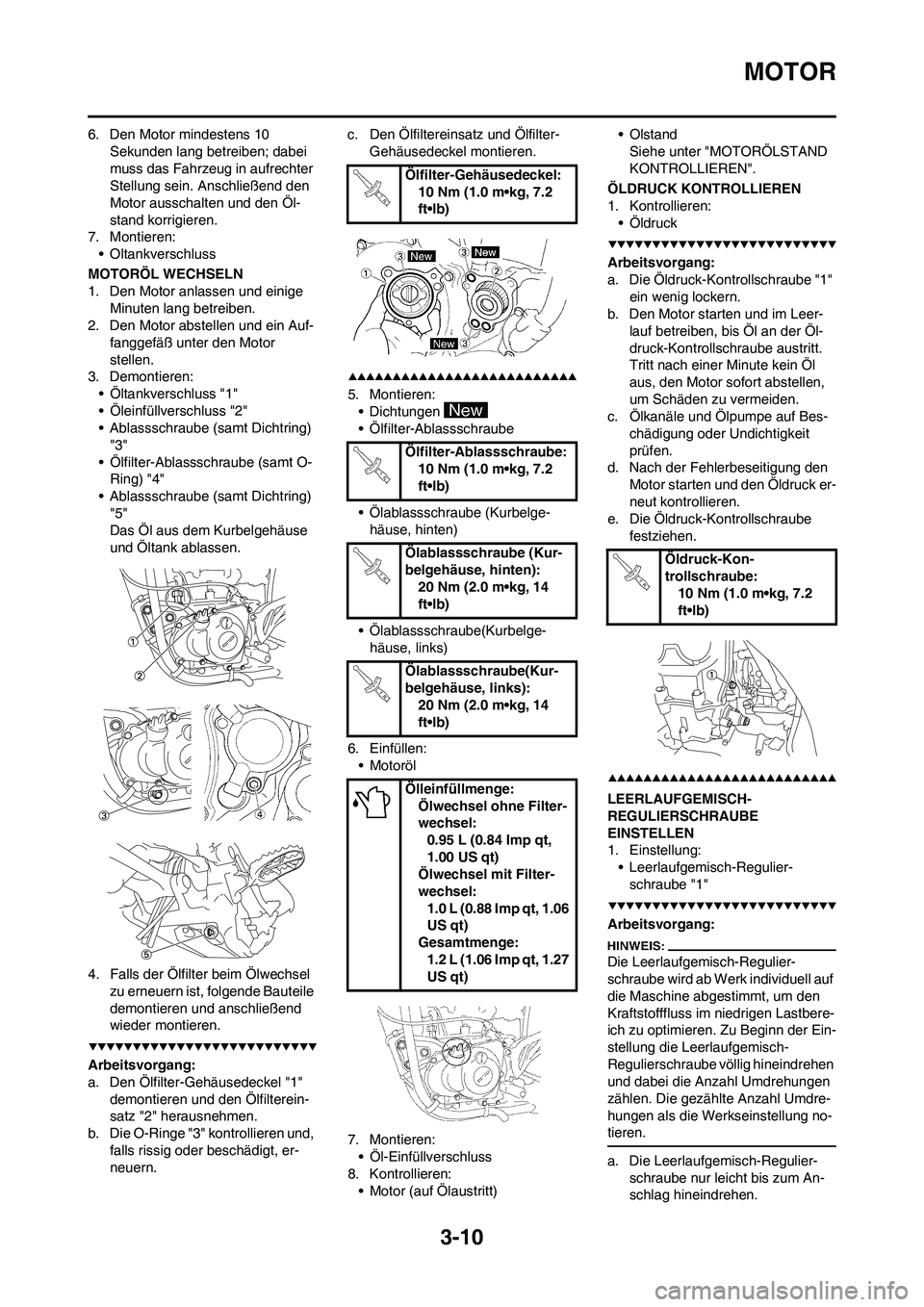 YAMAHA YZ450F 2008 Betriebsanleitungen (in German) 3-10
MOTOR
6. Den Motor mindestens 10
Sekunden lang betreiben; dabei
muss das Fahrzeug in aufrechter
Stellung sein. Anschließend den
Motor ausschalten und den Öl-
stand korrigieren.
7. Montieren YAMAHA YZ450F 2008 Betriebsanleitungen (in German) 3-10
MOTOR
6. Den Motor mindestens 10
Sekunden lang betreiben; dabei
muss das Fahrzeug in aufrechter
Stellung sein. Anschließend den
Motor ausschalten und den Öl-
stand korrigieren.
7. Montieren