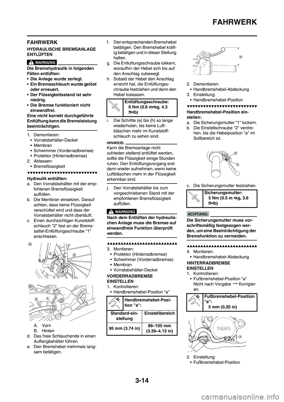 YAMAHA YZ450F 2008  Betriebsanleitungen (in German) 3-14
FAHRWERK
FAHRWERK
HYDRAULISCHE BREMSANLAGE 
ENTLÜFTEN
Die Bremshydraulik in folgenden 
Fällen entlüften:
• Die Anlage wurde zerlegt.
• Ein Bremsschlauch wurde gelöst 
oder erneuert.
• D