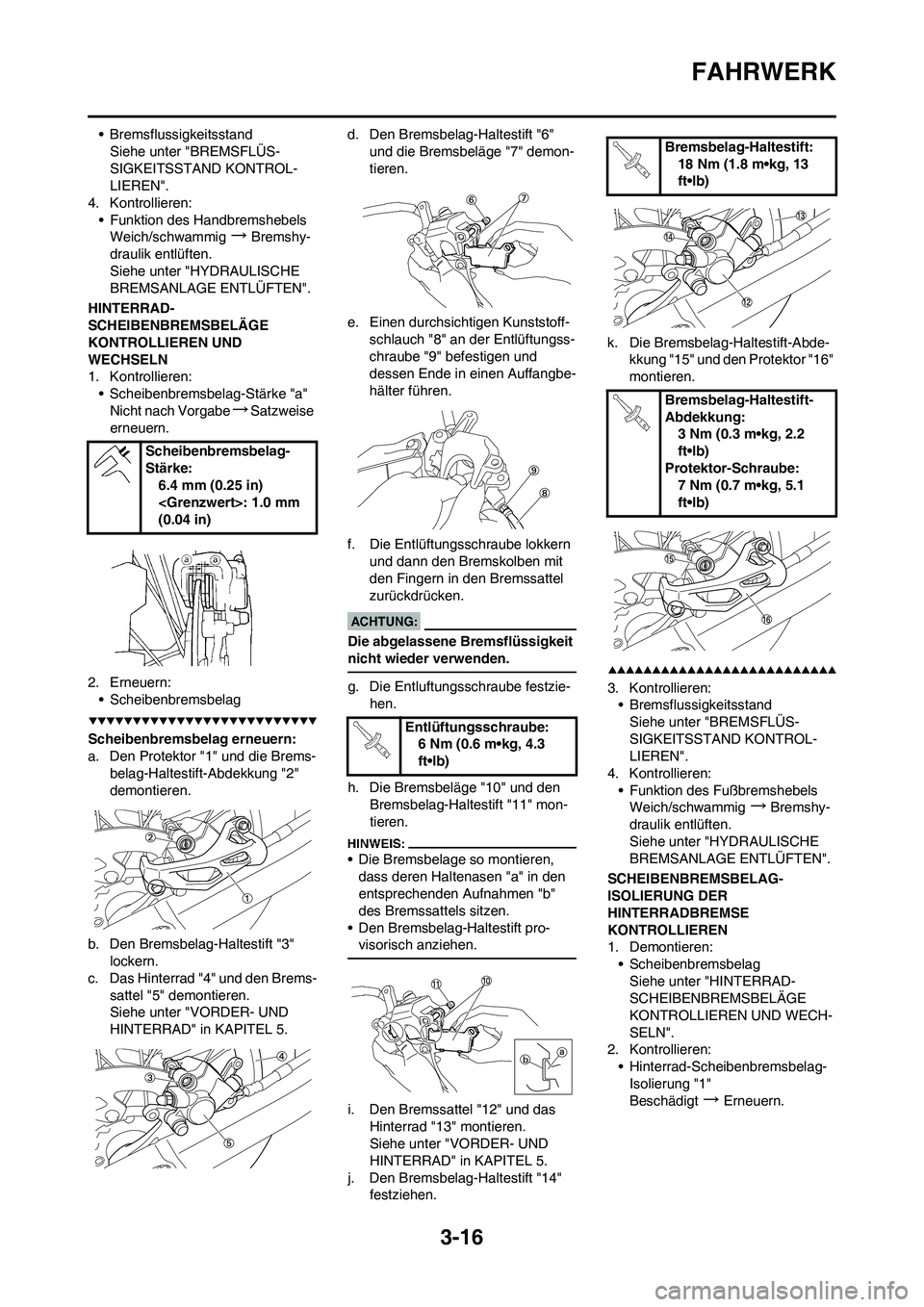 YAMAHA YZ450F 2008  Betriebsanleitungen (in German) 3-16
FAHRWERK
• Bremsflussigkeitsstand
Siehe unter "BREMSFLÜS-
SIGKEITSSTAND KONTROL-
LIEREN".
4. Kontrollieren:
• Funktion des Handbremshebels
Weich/schwammig
→Bremshy-
draulik entlüften.
Sie