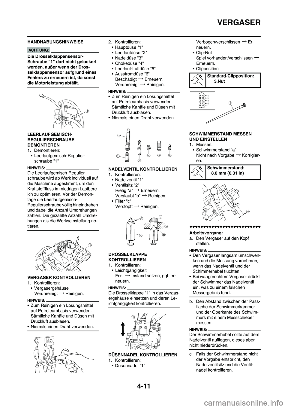 YAMAHA YZ450F 2008  Betriebsanleitungen (in German) 4-11
VERGASER
HANDHABUNGSHINWEISE
Die Drosselklappensensor-
Schraube "1" darf nicht gelockert 
werden, außer wenn der Dros-
selklappensensor aufgrund eines 
Fehlers zu erneuern ist, da sonst 
die Mot