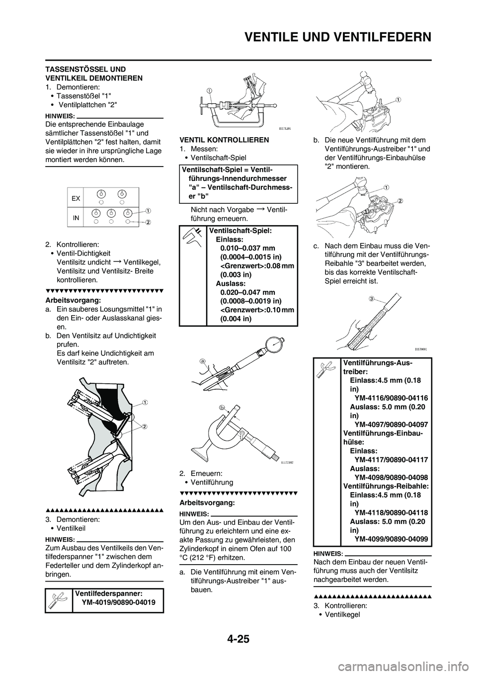 YAMAHA YZ450F 2008 Betriebsanleitungen (in German) 4-25
VENTILE UND VENTILFEDERN
TASSENSTÖSSEL UND
VENTILKEIL DEMONTIEREN
1. Demontieren:
• Tassenstößel "1"
• Ventilplattchen "2"
Die entsprechende Einbaulage
sämtlicher Tassenstößel "1" un YAMAHA YZ450F 2008 Betriebsanleitungen (in German) 4-25
VENTILE UND VENTILFEDERN
TASSENSTÖSSEL UND
VENTILKEIL DEMONTIEREN
1. Demontieren:
• Tassenstößel "1"
• Ventilplattchen "2"
Die entsprechende Einbaulage
sämtlicher Tassenstößel "1" un
