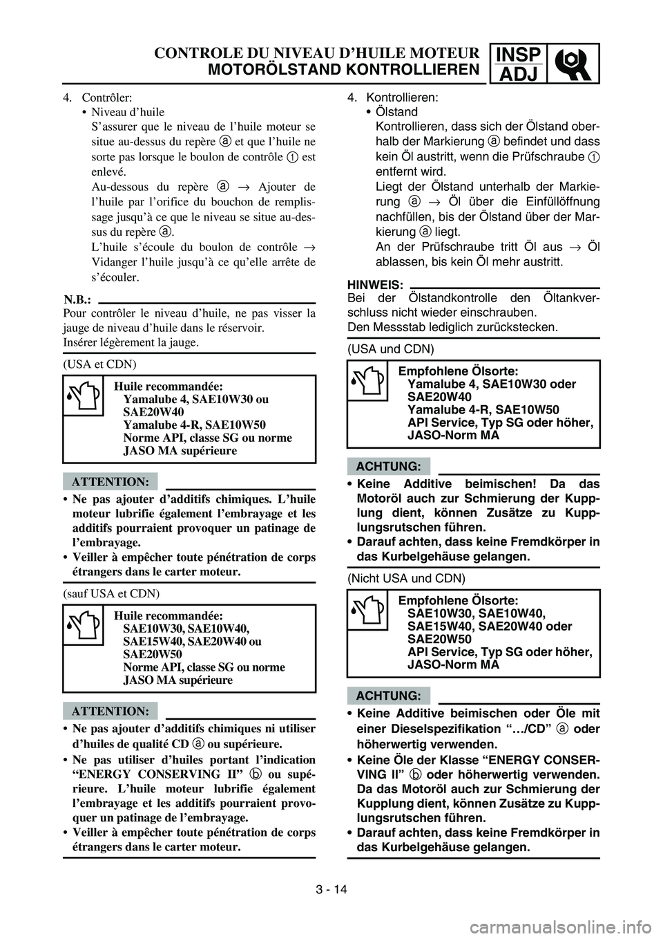 YAMAHA YZ450F 2007 Owners Manual INSP
ADJCONTROLE DU NIVEAU D’HUILE MOTEUR
MOTORÖLSTAND KONTROLLIEREN
4. Kontrollieren:
Ölstand
Kontrollieren, dass sich der Ölstand ober-
halb der Markierung a befindet und dass
kein Öl austrit YAMAHA YZ450F 2007 Owners Manual INSP
ADJCONTROLE DU NIVEAU D’HUILE MOTEUR
MOTORÖLSTAND KONTROLLIEREN
4. Kontrollieren:
Ölstand
Kontrollieren, dass sich der Ölstand ober-
halb der Markierung a befindet und dass
kein Öl austrit