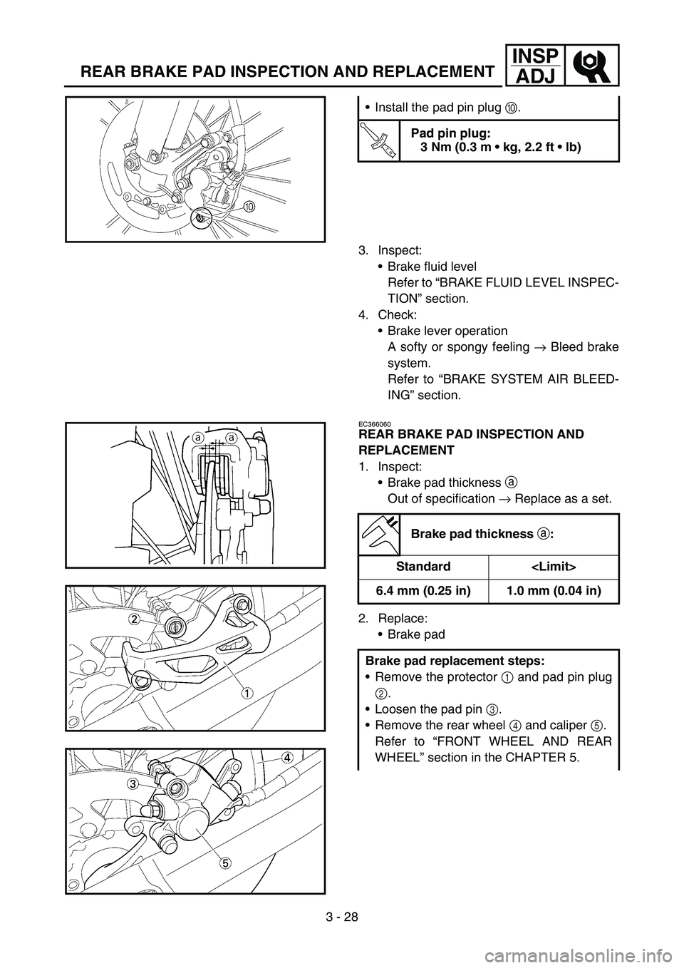YAMAHA YZ450F 2007  Owners Manual 3 - 28
INSP
ADJ
REAR BRAKE PAD INSPECTION AND REPLACEMENT
3. Inspect:
Brake fluid level
Refer to “BRAKE FLUID LEVEL INSPEC-
TION” section.
4. Check:
Brake lever operation
A softy or spongy feeli