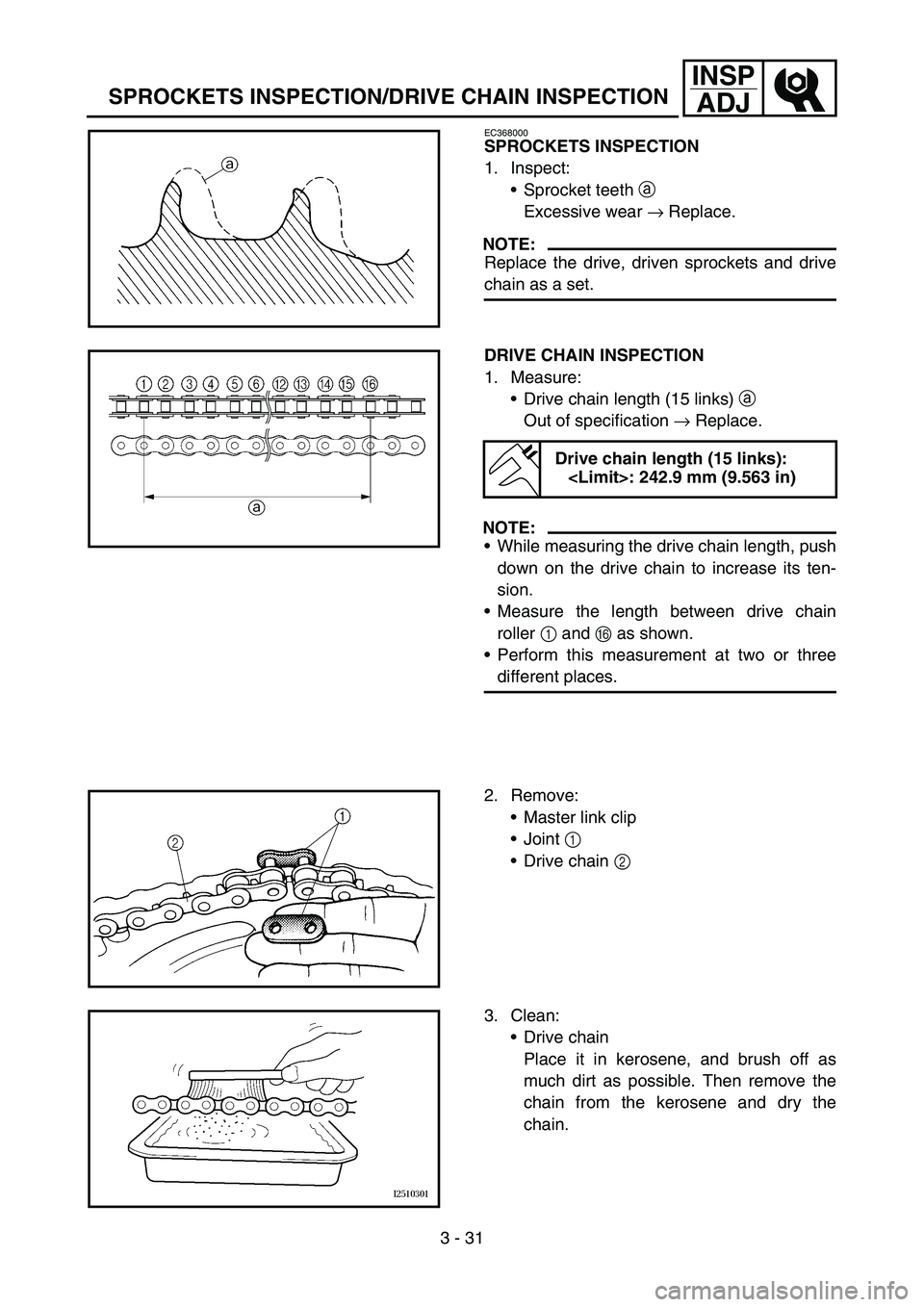 YAMAHA YZ450F 2007  Owners Manual 3 - 31
INSP
ADJ
SPROCKETS INSPECTION/DRIVE CHAIN INSPECTION
EC368000
SPROCKETS INSPECTION
1. Inspect:
Sprocket teeth a 
Excessive wear → Replace.
NOTE:
Replace the drive, driven sprockets and drive