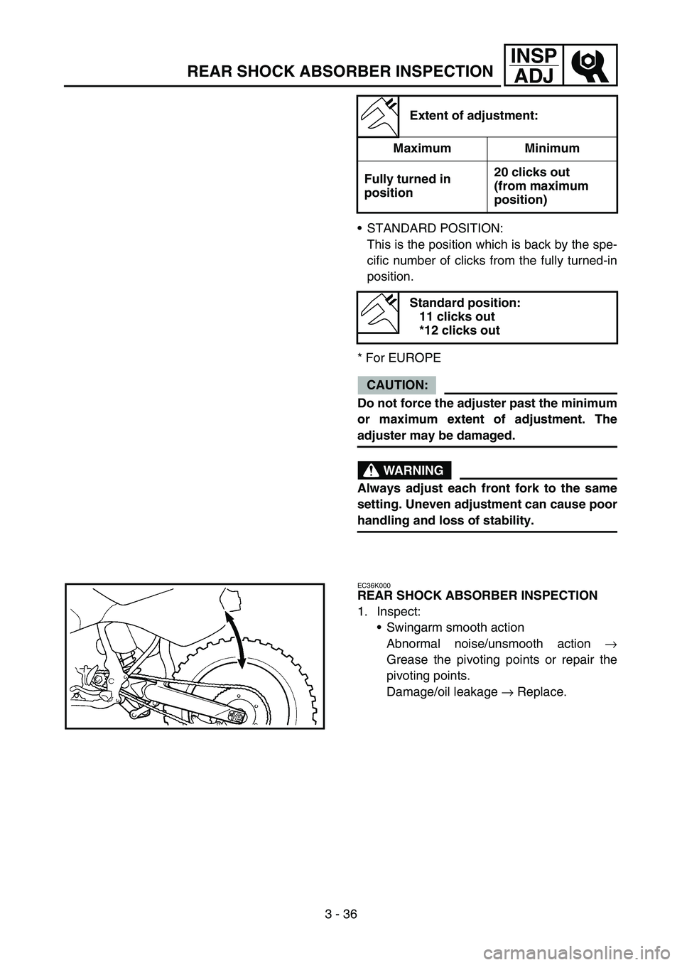 YAMAHA YZ450F 2007  Owners Manual 3 - 36
INSP
ADJ
REAR SHOCK ABSORBER INSPECTION
STANDARD POSITION:
This is the position which is back by the spe-
cific number of clicks from the fully turned-in
position.
* For EUROPE
CAUTION:
Do not