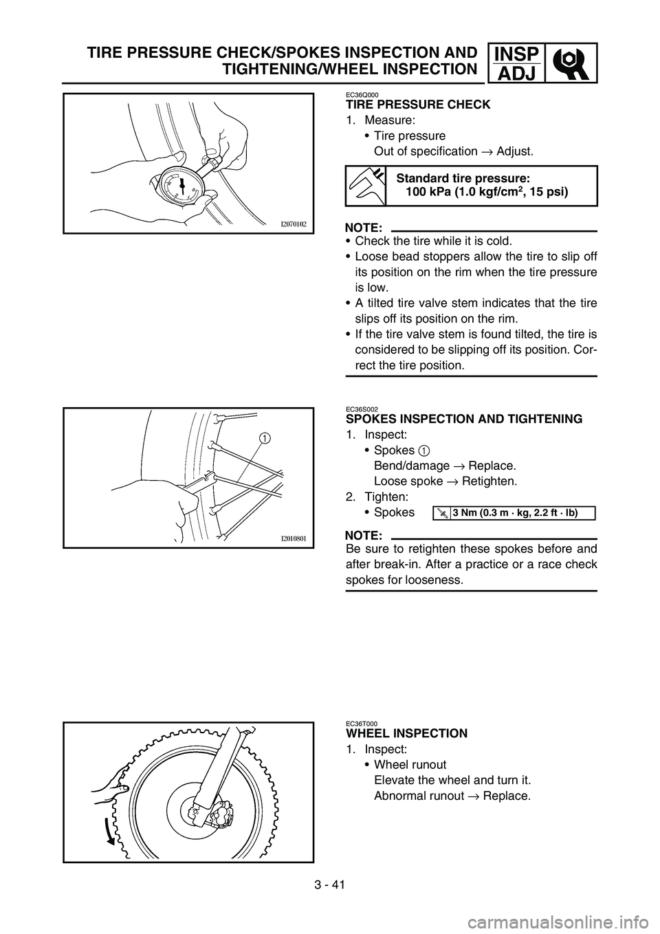 YAMAHA YZ450F 2007  Owners Manual 3 - 41
INSP
ADJTIRE PRESSURE CHECK/SPOKES INSPECTION AND
TIGHTENING/WHEEL INSPECTION
EC36Q000
TIRE PRESSURE CHECK
1. Measure:
Tire pressure
Out of specification → Adjust.
NOTE:
Check the tire whil