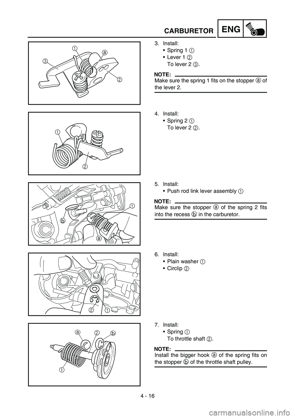 YAMAHA YZ450F 2007  Owners Manual 4 - 16
ENGCARBURETOR
3. Install:
Spring 1 1 
Lever 1 2 
To lever 2 3.
NOTE:
Make sure the spring 1 fits on the stopper a of
the lever 2.
a
31
2
4. Install:
Spring 2 1 
To lever 2 2.
1
2
5. Install:
