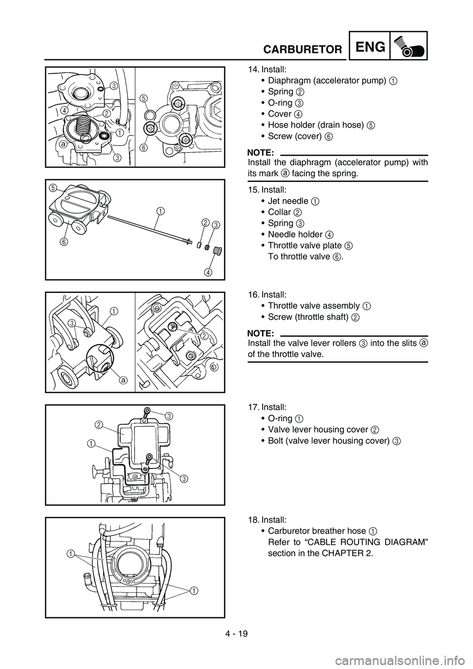 YAMAHA YZ450F 2007  Owners Manual 4 - 19
ENGCARBURETOR
14. Install:
Diaphragm (accelerator pump) 1 
Spring 2 
O-ring 3 
Cover 4 
Hose holder (drain hose) 5 
Screw (cover) 6 
NOTE:
Install the diaphragm (accelerator pump) with
it