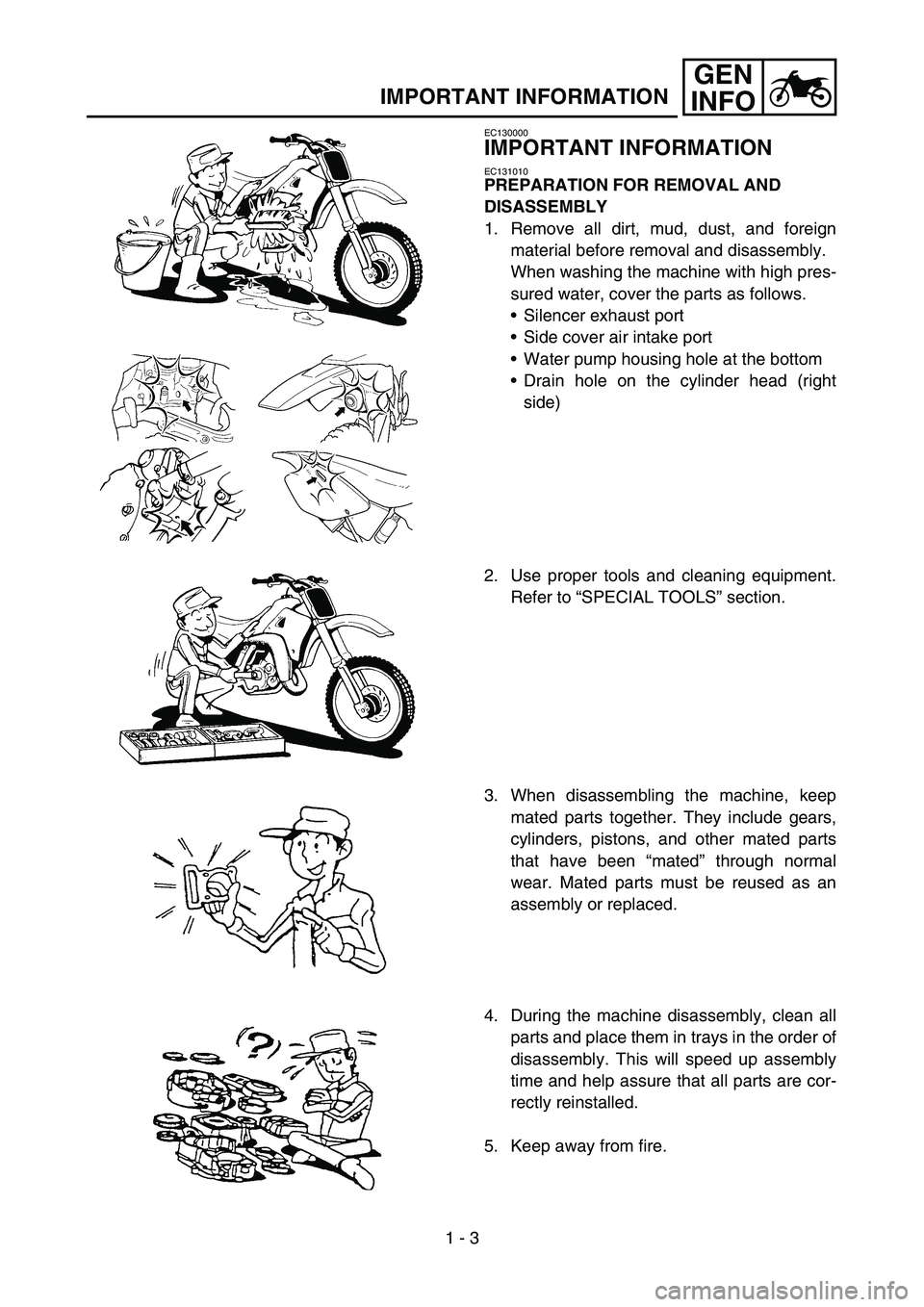 YAMAHA YZ450F 2007  Owners Manual 1 - 3
GEN
INFO
IMPORTANT INFORMATION
EC130000
IMPORTANT INFORMATION
EC131010
PREPARATION FOR REMOVAL AND 
DISASSEMBLY
1. Remove all dirt, mud, dust, and foreign
material before removal and disassembly