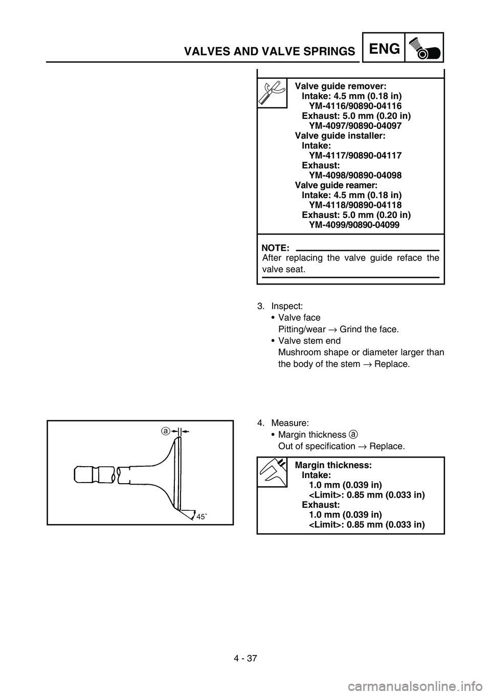 YAMAHA YZ450F 2007  Owners Manual 4 - 37
ENGVALVES AND VALVE SPRINGS
Valve guide remover:
Intake: 4.5 mm (0.18 in)
YM-4116/90890-04116
Exhaust: 5.0 mm (0.20 in)
YM-4097/90890-04097
Valve guide installer:
Intake:
YM-4117/90890-04117
Ex