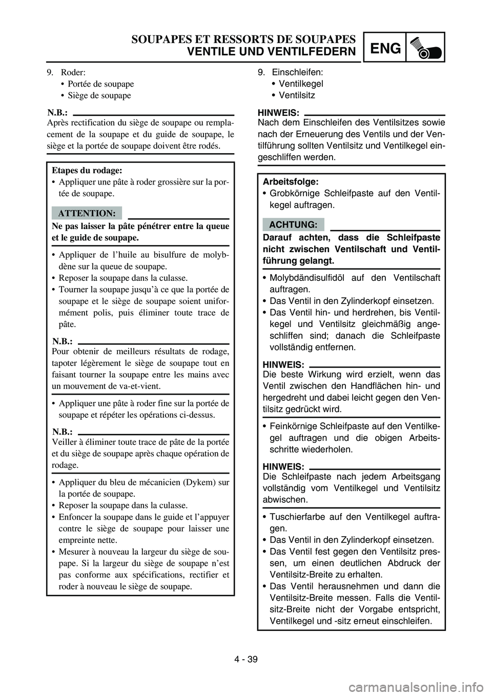 YAMAHA YZ450F 2007 Owners Manual 4 - 39
ENG
9. Einschleifen:
Ventilkegel
Ventilsitz
HINWEIS:
Nach dem Einschleifen des Ventilsitzes sowie
nach der Erneuerung des Ventils und der Ven-
tilführung sollten Ventilsitz und Ventilkegel e YAMAHA YZ450F 2007 Owners Manual 4 - 39
ENG
9. Einschleifen:
Ventilkegel
Ventilsitz
HINWEIS:
Nach dem Einschleifen des Ventilsitzes sowie
nach der Erneuerung des Ventils und der Ven-
tilführung sollten Ventilsitz und Ventilkegel e