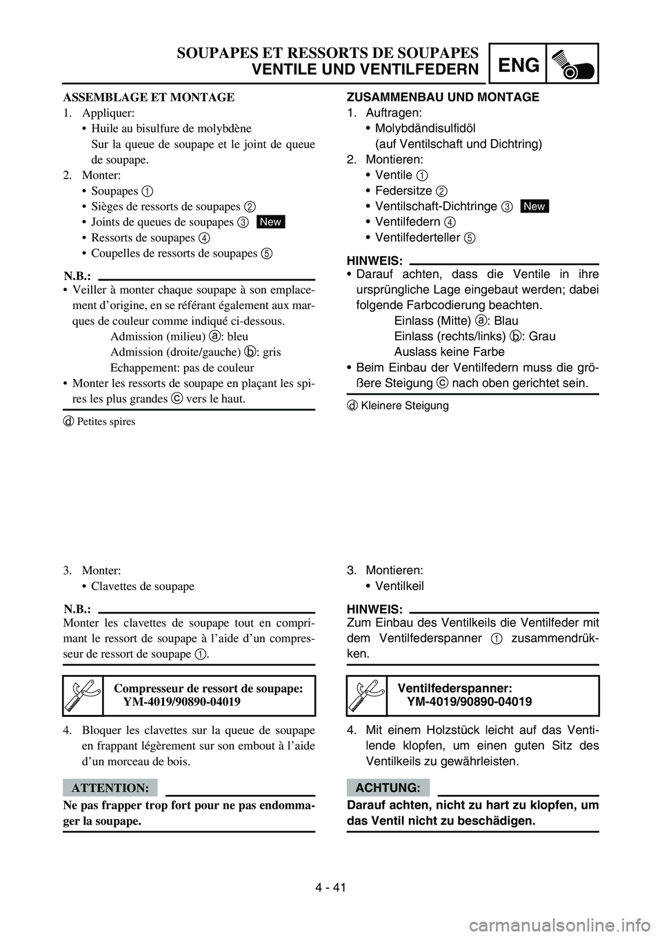 YAMAHA YZ450F 2007  Owners Manual 4 - 41
ENG
ZUSAMMENBAU UND MONTAGE
1. Auftragen:
Molybdändisulfidöl
(auf Ventilschaft und Dichtring)
2. Montieren:
Ventile 1 
Federsitze 2 
Ventilschaft-Dichtringe 3 
Ventilfedern 4 
Ventilfed