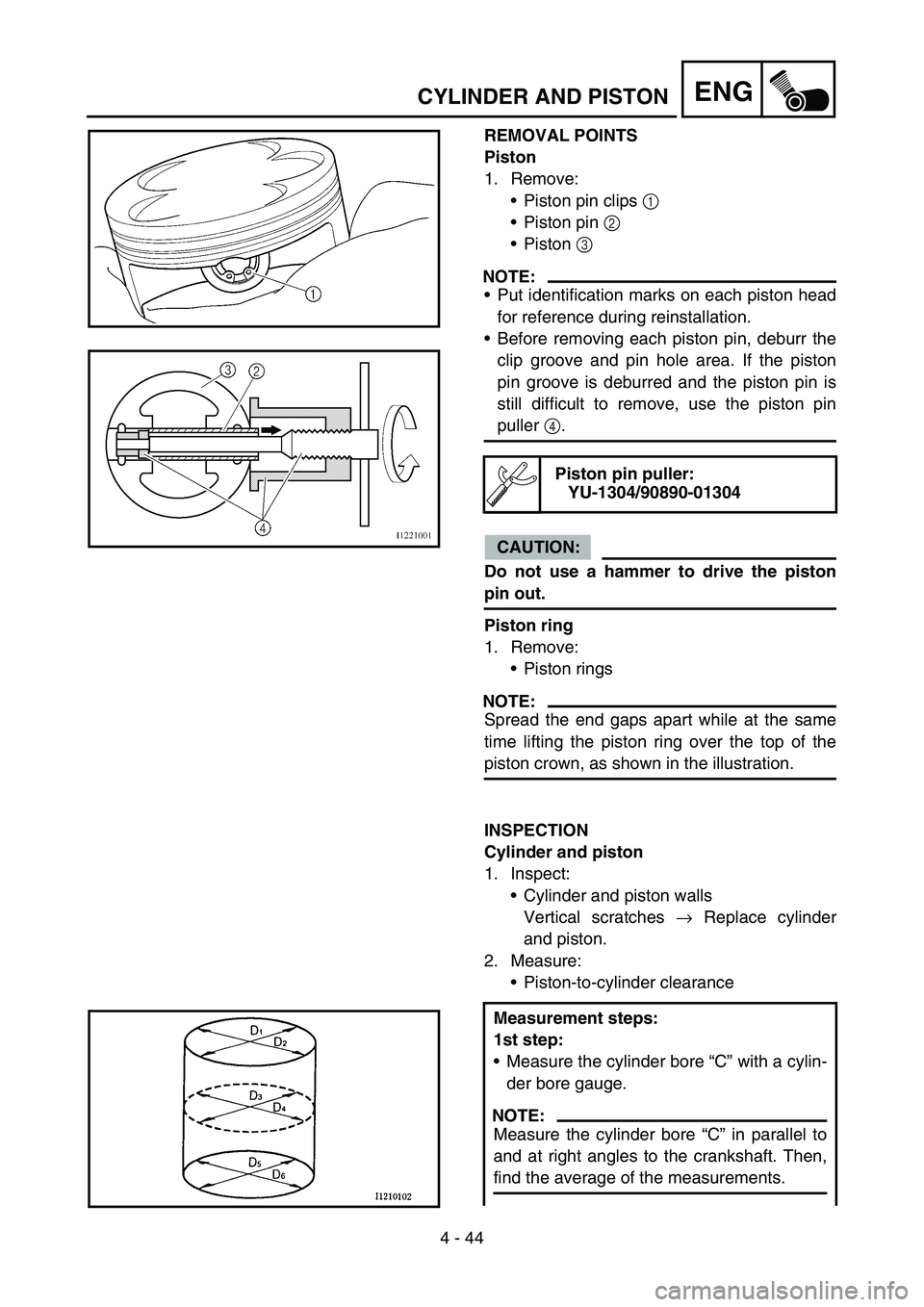 YAMAHA YZ450F 2007  Owners Manual 4 - 44
ENGCYLINDER AND PISTON
REMOVAL POINTS
Piston
1. Remove:
Piston pin clips 1 
Piston pin 2 
Piston 3 
NOTE:
Put identification marks on each piston head
for reference during reinstallation.
