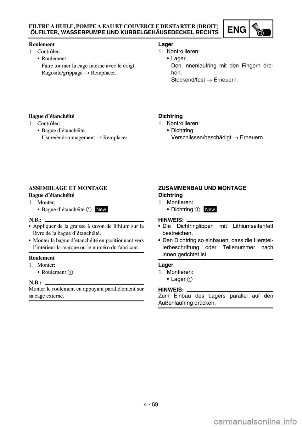 YAMAHA YZ450F 2007 Owners Manual 4 - 59
ENG
Lager
1. Kontrollieren:
Lager
Den Innenlaufring mit den Fingern dre-
hen.
Stockend/fest → Erneuern.
Dichtring
1. Kontrollieren:
Dichtring
Verschlissen/beschädigt → Erneuern.
ZUSAMMEN YAMAHA YZ450F 2007 Owners Manual 4 - 59
ENG
Lager
1. Kontrollieren:
Lager
Den Innenlaufring mit den Fingern dre-
hen.
Stockend/fest → Erneuern.
Dichtring
1. Kontrollieren:
Dichtring
Verschlissen/beschädigt → Erneuern.
ZUSAMMEN