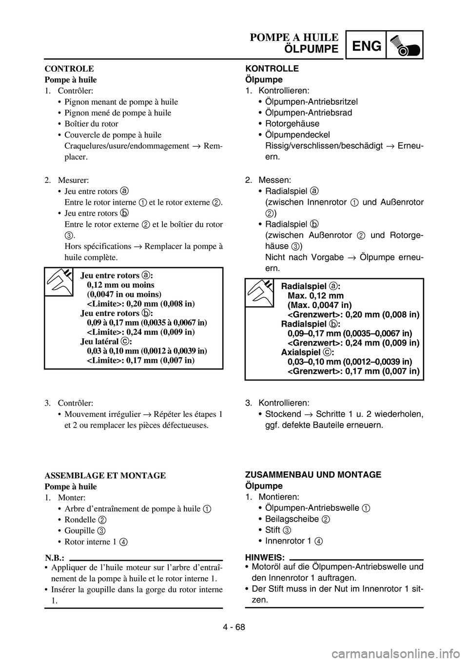 YAMAHA YZ450F 2007 Owners Manual 4 - 68
ENG
KONTROLLE
Ölpumpe
1. Kontrollieren:
Ölpumpen-Antriebsritzel
Ölpumpen-Antriebsrad
Rotorgehäuse
Ölpumpendeckel
Rissig/verschlissen/beschädigt → Erneu-
ern.
2. Messen:
Radialspiel YAMAHA YZ450F 2007 Owners Manual 4 - 68
ENG
KONTROLLE
Ölpumpe
1. Kontrollieren:
Ölpumpen-Antriebsritzel
Ölpumpen-Antriebsrad
Rotorgehäuse
Ölpumpendeckel
Rissig/verschlissen/beschädigt → Erneu-
ern.
2. Messen:
Radialspiel