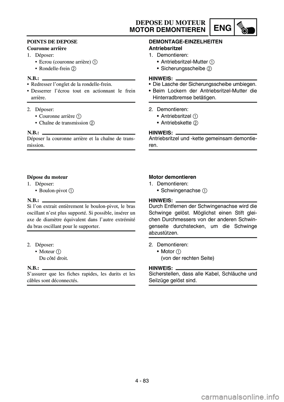 YAMAHA YZ450F 2007 Owners Manual 4 - 83
ENG
DEMONTAGE-EINZELHEITEN
Antriebsritzel
1. Demontieren:
Antriebsritzel-Mutter 1
Sicherungsscheibe 2
HINWEIS:
Die Lasche der Sicherungsscheibe umbiegen.
Beim Lockern der Antriebsritzel-M YAMAHA YZ450F 2007 Owners Manual 4 - 83
ENG
DEMONTAGE-EINZELHEITEN
Antriebsritzel
1. Demontieren:
Antriebsritzel-Mutter 1
Sicherungsscheibe 2
HINWEIS:
Die Lasche der Sicherungsscheibe umbiegen.
Beim Lockern der Antriebsritzel-M