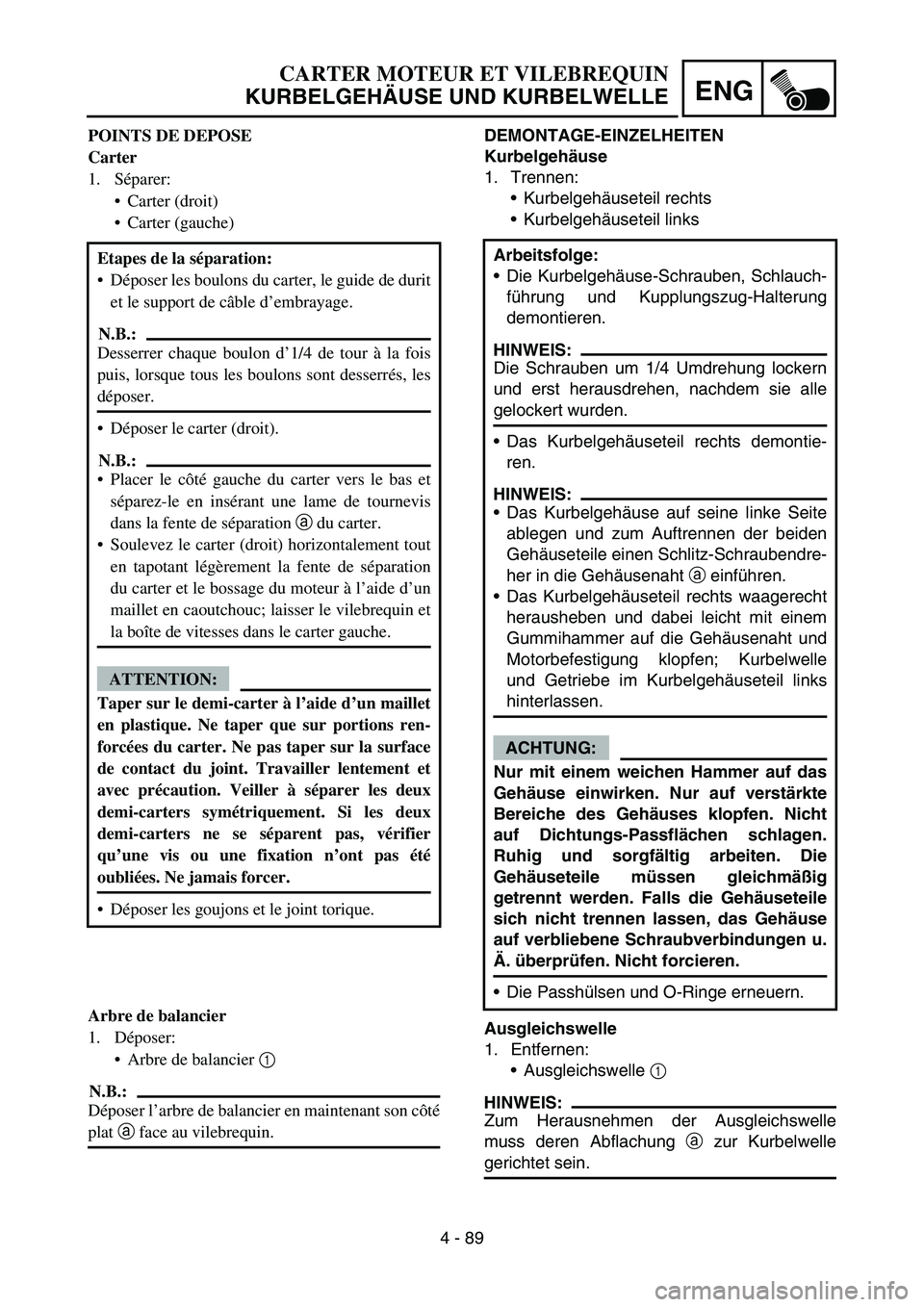 YAMAHA YZ450F 2007 Owners Manual 4 - 89
ENG
DEMONTAGE-EINZELHEITEN
Kurbelgehäuse
1. Trennen:
Kurbelgehäuseteil rechts
Kurbelgehäuseteil links
Ausgleichswelle
1. Entfernen:
Ausgleichswelle 1
HINWEIS:
Zum Herausnehmen der Ausgle YAMAHA YZ450F 2007 Owners Manual 4 - 89
ENG
DEMONTAGE-EINZELHEITEN
Kurbelgehäuse
1. Trennen:
Kurbelgehäuseteil rechts
Kurbelgehäuseteil links
Ausgleichswelle
1. Entfernen:
Ausgleichswelle 1
HINWEIS:
Zum Herausnehmen der Ausgle