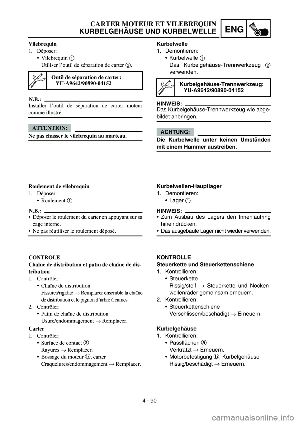 YAMAHA YZ450F 2007 Owners Manual 4 - 90
ENG
Kurbelwelle
1. Demontieren:
Kurbelwelle 1
Das Kurbelgehäuse-Trennwerkzeug 2
verwenden.
HINWEIS:
Das Kurbelgehäuse-Trennwerkzeug wie abge-
bildet anbringen.
ACHTUNG:
Die Kurbelwelle unte YAMAHA YZ450F 2007 Owners Manual 4 - 90
ENG
Kurbelwelle
1. Demontieren:
Kurbelwelle 1
Das Kurbelgehäuse-Trennwerkzeug 2
verwenden.
HINWEIS:
Das Kurbelgehäuse-Trennwerkzeug wie abge-
bildet anbringen.
ACHTUNG:
Die Kurbelwelle unte