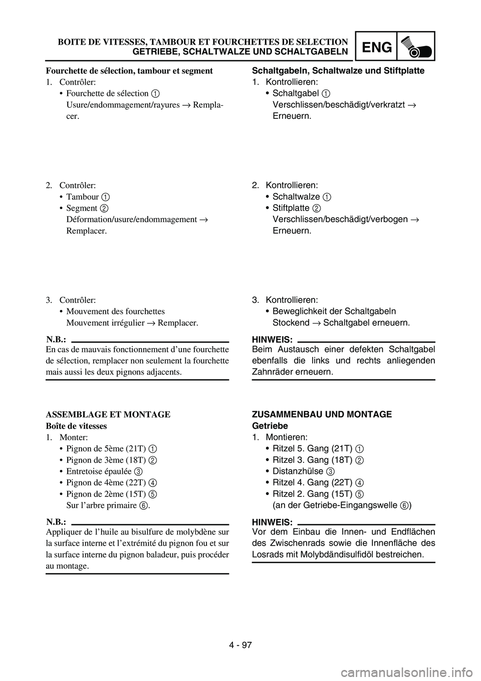 YAMAHA YZ450F 2007 Owners Manual 4 - 97
ENG
Schaltgabeln, Schaltwalze und Stiftplatte
1. Kontrollieren:
Schaltgabel 1
Verschlissen/beschädigt/verkratzt →
Erneuern.
2. Kontrollieren:
Schaltwalze 1
Stiftplatte 2
Verschlissen/ YAMAHA YZ450F 2007 Owners Manual 4 - 97
ENG
Schaltgabeln, Schaltwalze und Stiftplatte
1. Kontrollieren:
Schaltgabel 1
Verschlissen/beschädigt/verkratzt →
Erneuern.
2. Kontrollieren:
Schaltwalze 1
Stiftplatte 2
Verschlissen/