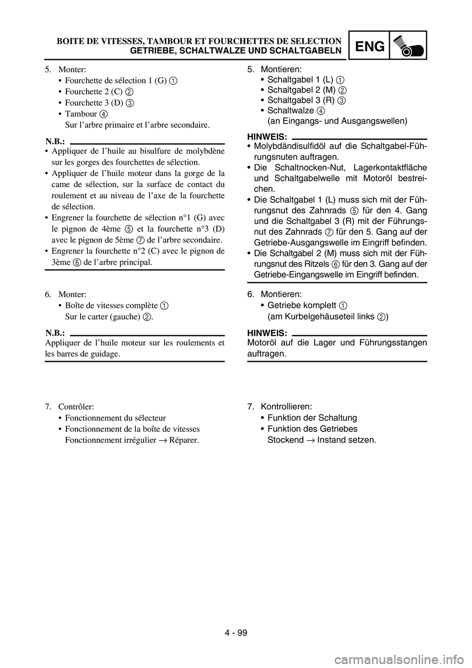 YAMAHA YZ450F 2007 Owners Manual 4 - 99
ENG
5. Montieren:
Schaltgabel 1 (L) 1
Schaltgabel 2 (M) 2
Schaltgabel 3 (R) 3
Schaltwalze 4
(an Eingangs- und Ausgangswellen)
HINWEIS:
Molybdändisulfidöl auf die Schaltgabel-Füh-
ru YAMAHA YZ450F 2007 Owners Manual 4 - 99
ENG
5. Montieren:
Schaltgabel 1 (L) 1
Schaltgabel 2 (M) 2
Schaltgabel 3 (R) 3
Schaltwalze 4
(an Eingangs- und Ausgangswellen)
HINWEIS:
Molybdändisulfidöl auf die Schaltgabel-Füh-
ru