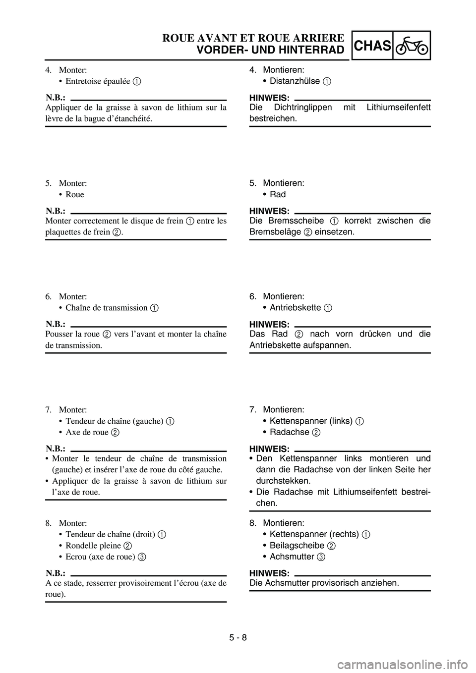 YAMAHA YZ450F 2007 Owners Manual 5 - 8
CHAS
4. Monter:
Entretoise épaulée 1
N.B.:
Appliquer de la graisse à savon de lithium sur la
lèvre de la bague d’étanchéité.
5. Monter:
Roue
N.B.:
Monter correctement le disque de fr YAMAHA YZ450F 2007 Owners Manual 5 - 8
CHAS
4. Monter:
Entretoise épaulée 1
N.B.:
Appliquer de la graisse à savon de lithium sur la
lèvre de la bague d’étanchéité.
5. Monter:
Roue
N.B.:
Monter correctement le disque de fr
