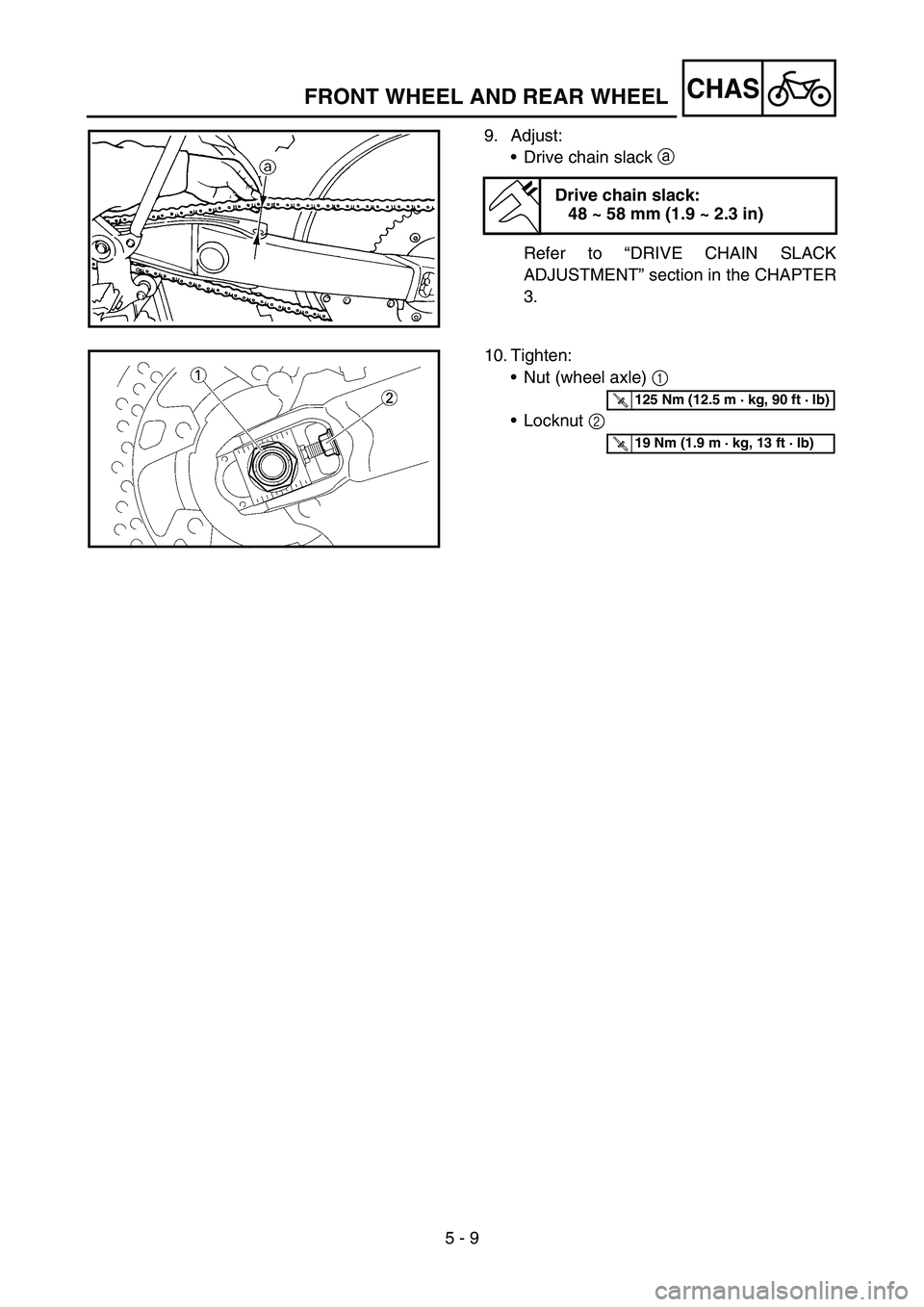 YAMAHA YZ450F 2007  Owners Manual 5 - 9
CHASFRONT WHEEL AND REAR WHEEL
9. Adjust:
Drive chain slack a 
Refer to “DRIVE CHAIN SLACK
ADJUSTMENT” section in the CHAPTER
3.
Drive chain slack:
48 ~ 58 mm (1.9 ~ 2.3 in)
10. Tighten:
N