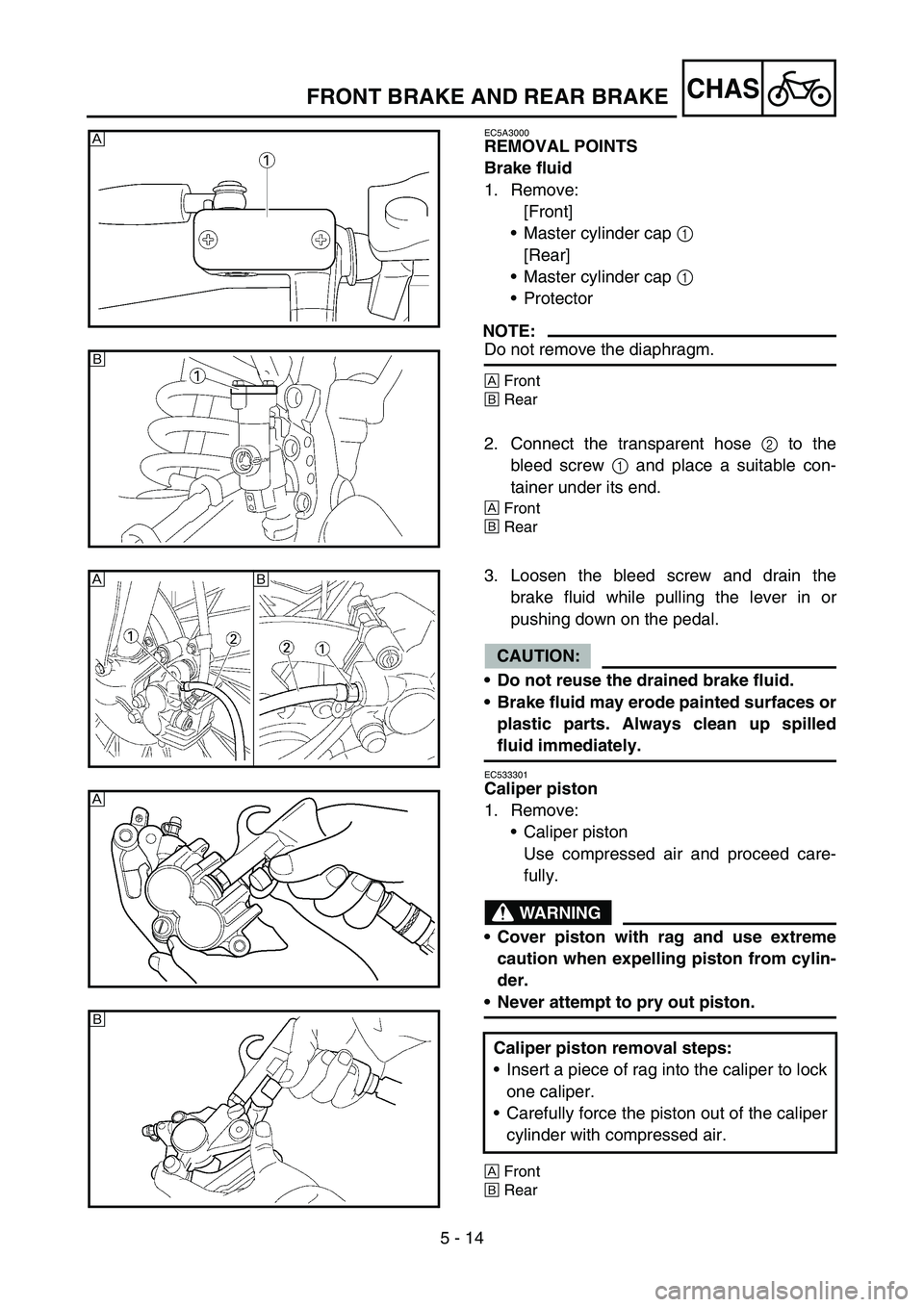 YAMAHA YZ450F 2007  Owners Manual 5 - 14
CHASFRONT BRAKE AND REAR BRAKE
EC5A3000
REMOVAL POINTS
Brake fluid
1. Remove:
[Front]
Master cylinder cap 1 
[Rear]
Master cylinder cap 1 
Protector
NOTE:
Do not remove the diaphragm.
ÈFron