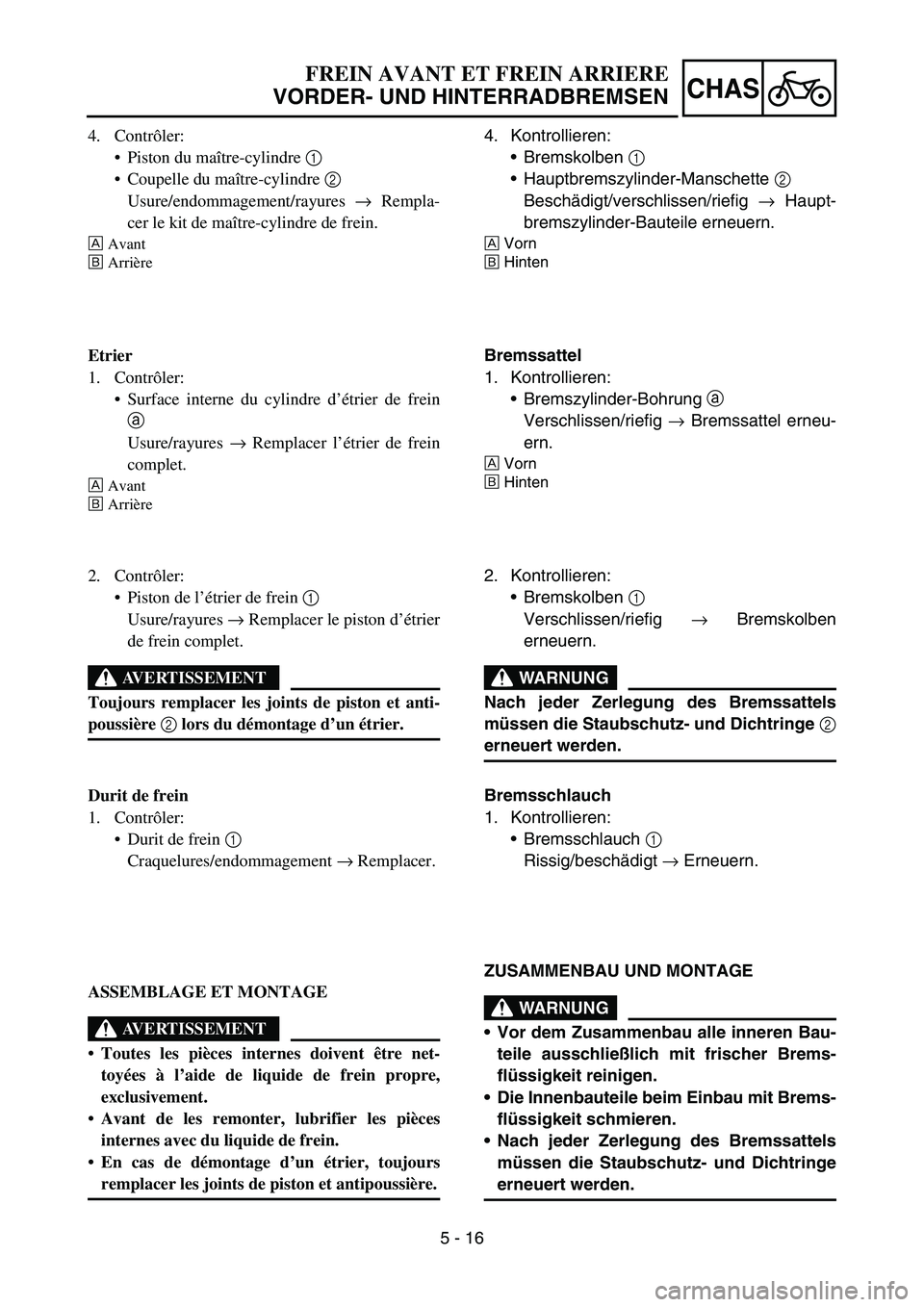 YAMAHA YZ450F 2007 Owners Manual 5 - 16
CHAS
4. Contrôler:
Piston du maître-cylindre 1
Coupelle du maître-cylindre 2
Usure/endommagement/rayures → Rempla-
cer le kit de maître-cylindre de frein.
ÈAvant
ÉArrière
Etrier
1. YAMAHA YZ450F 2007 Owners Manual 5 - 16
CHAS
4. Contrôler:
Piston du maître-cylindre 1
Coupelle du maître-cylindre 2
Usure/endommagement/rayures → Rempla-
cer le kit de maître-cylindre de frein.
ÈAvant
ÉArrière
Etrier
1.
