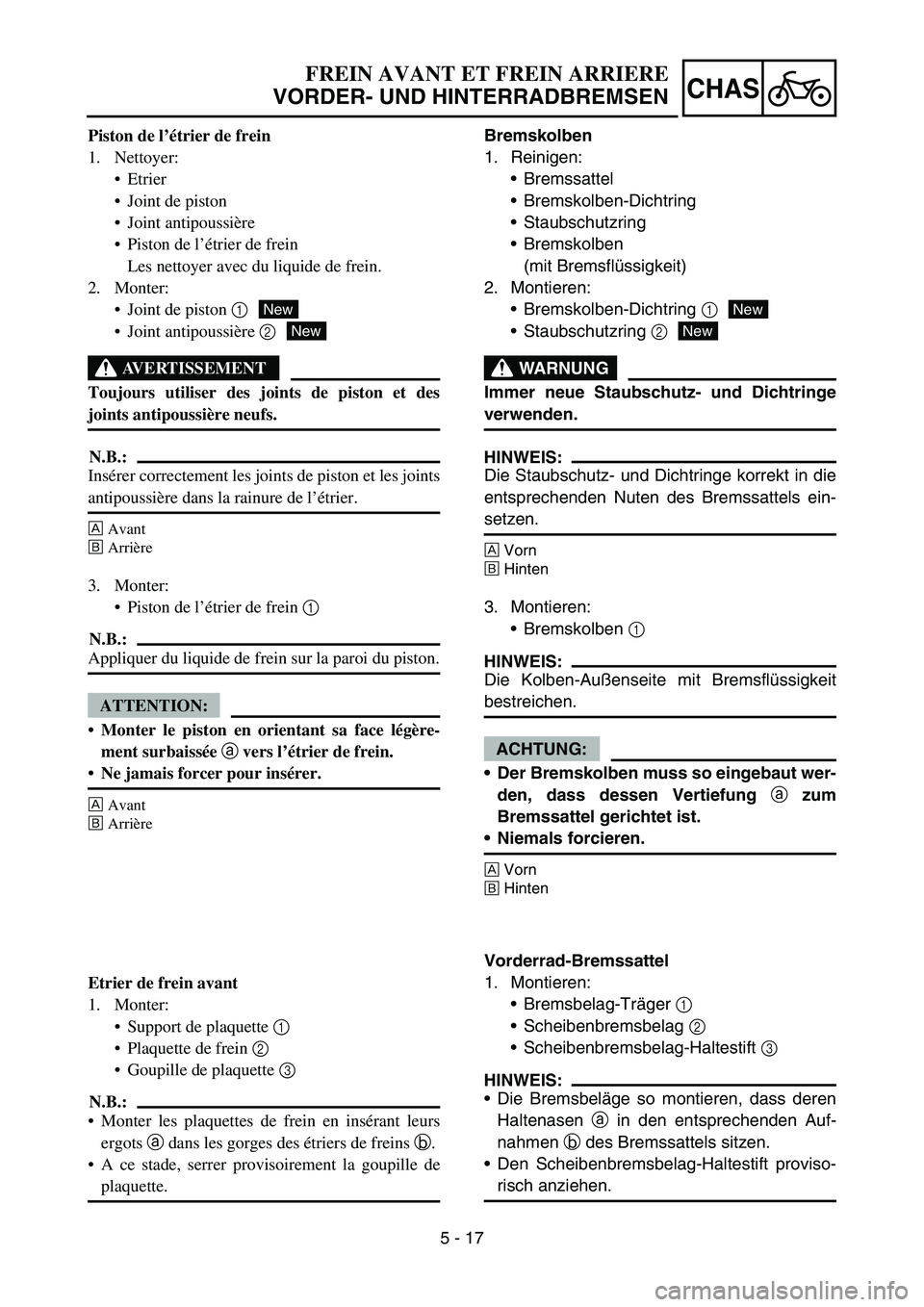YAMAHA YZ450F 2007 Owners Manual 5 - 17
CHAS
Piston de l’étrier de frein
1. Nettoyer:
Etrier
Joint de piston
Joint antipoussière
Piston de l’étrier de frein
Les nettoyer avec du liquide de frein.
2. Monter:
Joint de pisto YAMAHA YZ450F 2007 Owners Manual 5 - 17
CHAS
Piston de l’étrier de frein
1. Nettoyer:
Etrier
Joint de piston
Joint antipoussière
Piston de l’étrier de frein
Les nettoyer avec du liquide de frein.
2. Monter:
Joint de pisto