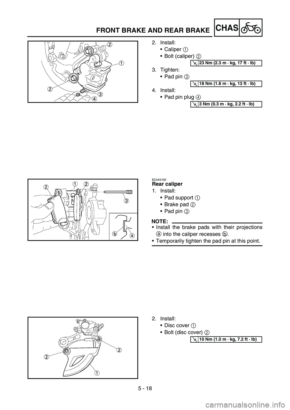 YAMAHA YZ450F 2007  Owners Manual 5 - 18
CHASFRONT BRAKE AND REAR BRAKE
2. Install:
Caliper 1 
Bolt (caliper) 2 
3. Tighten:
Pad pin 3 
4. Install:
Pad pin plug 4 
T R..23 Nm (2.3 m · kg, 17 ft · lb)
T R..18 Nm (1.8 m · kg, 13 