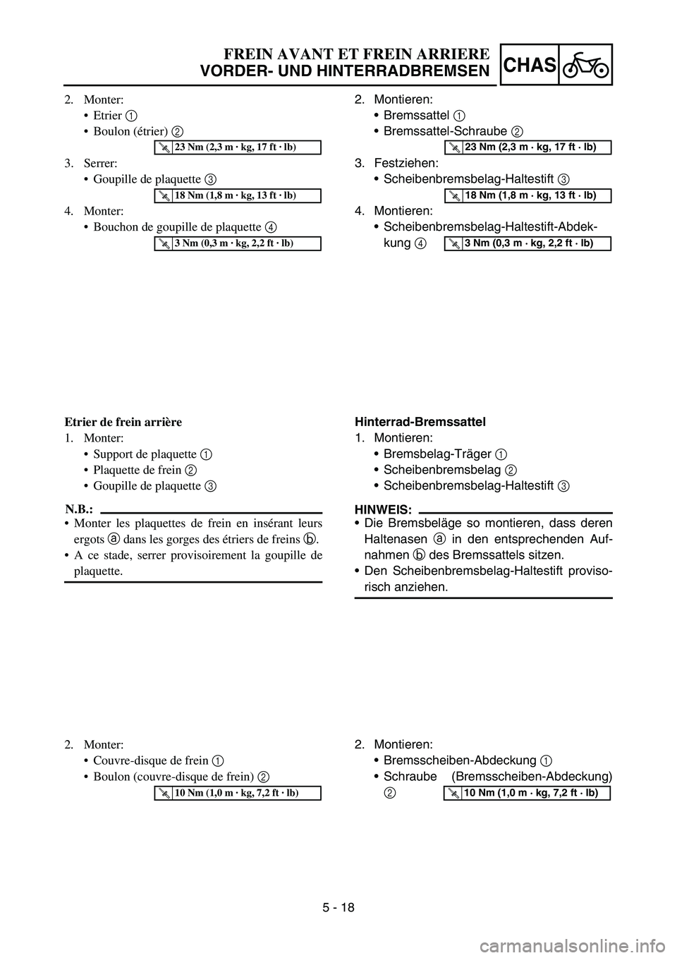 YAMAHA YZ450F 2007 Owners Manual 5 - 18
CHAS
2. Monter:
Etrier 1
Boulon (étrier) 2
3. Serrer:
Goupille de plaquette 3
4. Monter:
Bouchon de goupille de plaquette 4
T R..23 Nm (2,3 m · kg, 17 ft · lb)
T R..18 Nm (1,8 m · k YAMAHA YZ450F 2007 Owners Manual 5 - 18
CHAS
2. Monter:
Etrier 1
Boulon (étrier) 2
3. Serrer:
Goupille de plaquette 3
4. Monter:
Bouchon de goupille de plaquette 4
T R..23 Nm (2,3 m · kg, 17 ft · lb)
T R..18 Nm (1,8 m · k