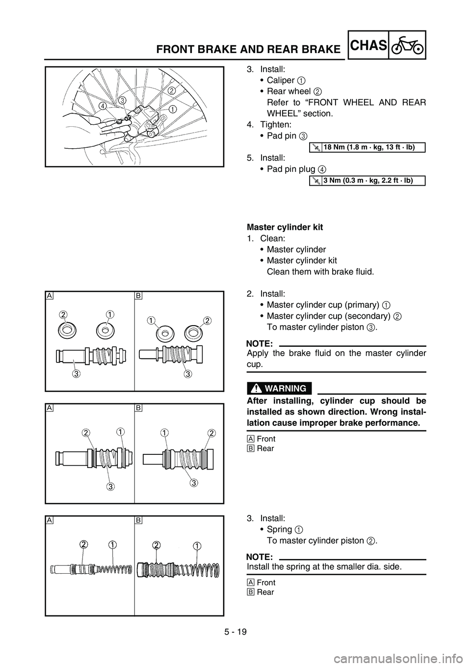 YAMAHA YZ450F 2007  Owners Manual 5 - 19
CHASFRONT BRAKE AND REAR BRAKE
3. Install:
Caliper 1 
Rear wheel 2 
Refer to “FRONT WHEEL AND REAR
WHEEL” section.
4. Tighten:
Pad pin 3 
5. Install:
Pad pin plug 4 
Master cylinder kit
