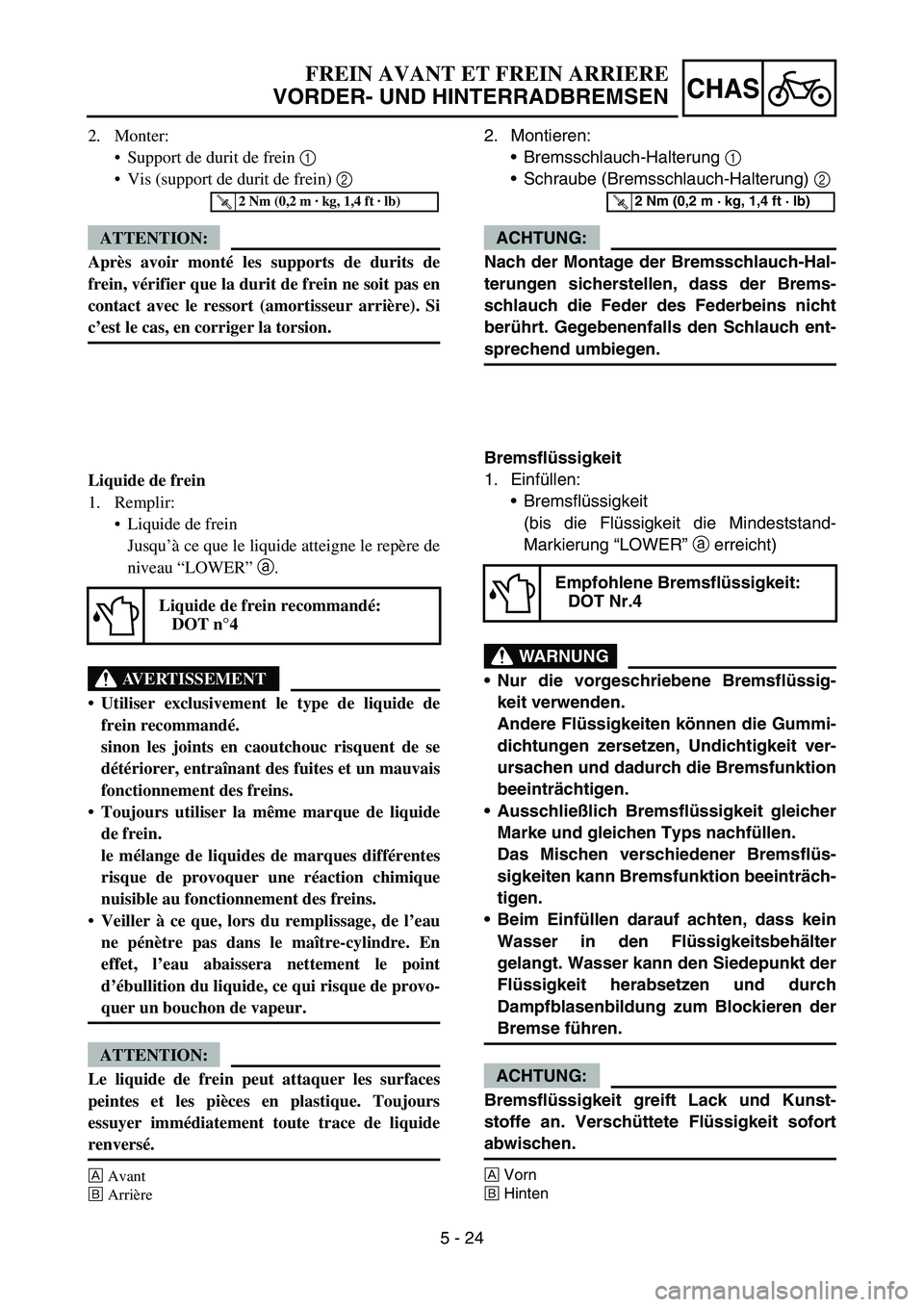YAMAHA YZ450F 2007 Owners Manual 5 - 24
CHAS
2. Monter:
Support de durit de frein 1
Vis (support de durit de frein) 2
ATTENTION:
Après avoir monté les supports de durits de
frein, vérifier que la durit de frein ne soit pas en
YAMAHA YZ450F 2007 Owners Manual 5 - 24
CHAS
2. Monter:
Support de durit de frein 1
Vis (support de durit de frein) 2
ATTENTION:
Après avoir monté les supports de durits de
frein, vérifier que la durit de frein ne soit pas en