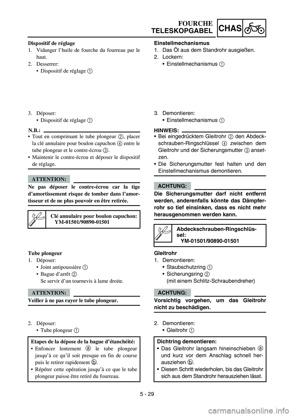 YAMAHA YZ450F 2007 Owners Manual 5 - 29
CHAS
Dispositif de réglage
1. Vidanger l’huile de fourche du fourreau par le
haut.
2. Desserrer:
Dispositif de réglage 1
3. Déposer:
Dispositif de réglage 1
N.B.:
Tout en comprimant YAMAHA YZ450F 2007 Owners Manual 5 - 29
CHAS
Dispositif de réglage
1. Vidanger l’huile de fourche du fourreau par le
haut.
2. Desserrer:
Dispositif de réglage 1
3. Déposer:
Dispositif de réglage 1
N.B.:
Tout en comprimant