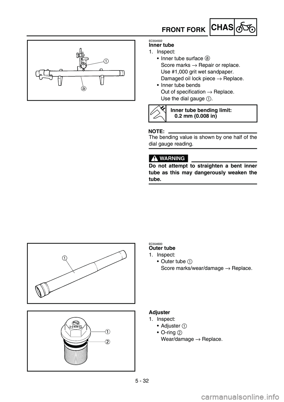 YAMAHA YZ450F 2007  Owners Manual 5 - 32
CHASFRONT FORK
EC554502
Inner tube
1. Inspect:
Inner tube surface a 
Score marks → Repair or replace.
Use #1,000 grit wet sandpaper.
Damaged oil lock piece → Replace.
Inner tube bends
Out
