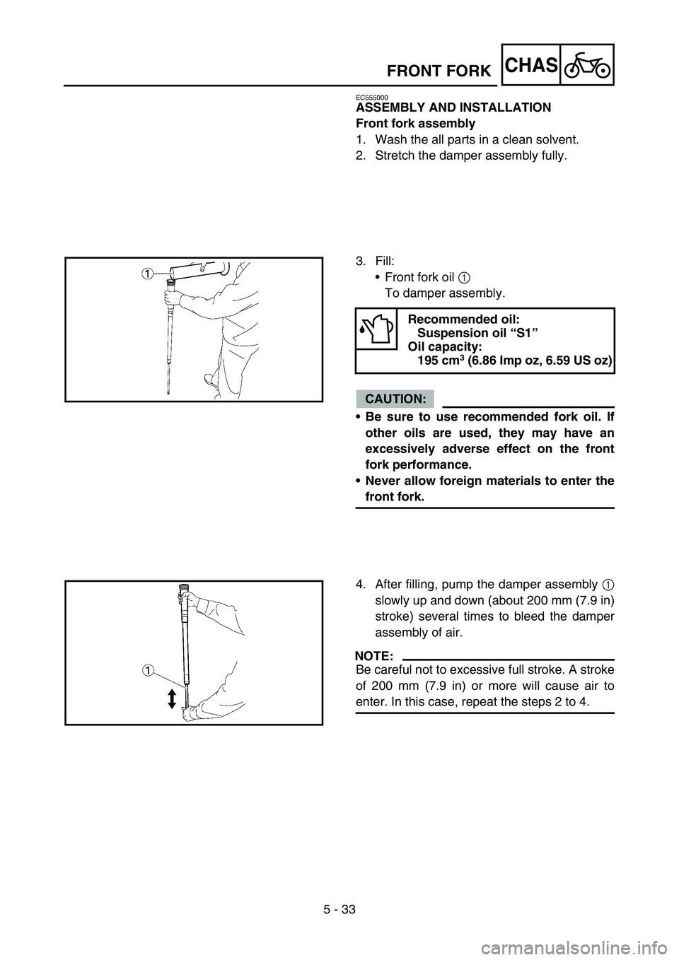 YAMAHA YZ450F 2007  Owners Manual 5 - 33
CHASFRONT FORK
EC555000
ASSEMBLY AND INSTALLATION
Front fork assembly
1. Wash the all parts in a clean solvent.
2. Stretch the damper assembly fully.
3. Fill:
Front fork oil 1 
To damper assem