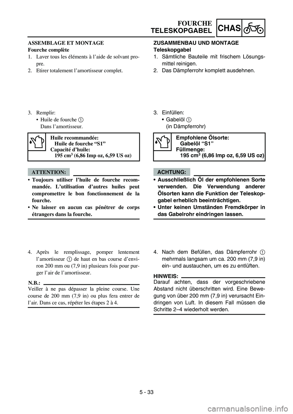 YAMAHA YZ450F 2007 Owners Manual 5 - 33
CHAS
ASSEMBLAGE ET MONTAGE
Fourche complète
1. Laver tous les éléments à l’aide de solvant pro-
pre.
2. Etirer totalement l’amortisseur complet.
3. Remplir:
Huile de fourche 1
Dans l YAMAHA YZ450F 2007 Owners Manual 5 - 33
CHAS
ASSEMBLAGE ET MONTAGE
Fourche complète
1. Laver tous les éléments à l’aide de solvant pro-
pre.
2. Etirer totalement l’amortisseur complet.
3. Remplir:
Huile de fourche 1
Dans l