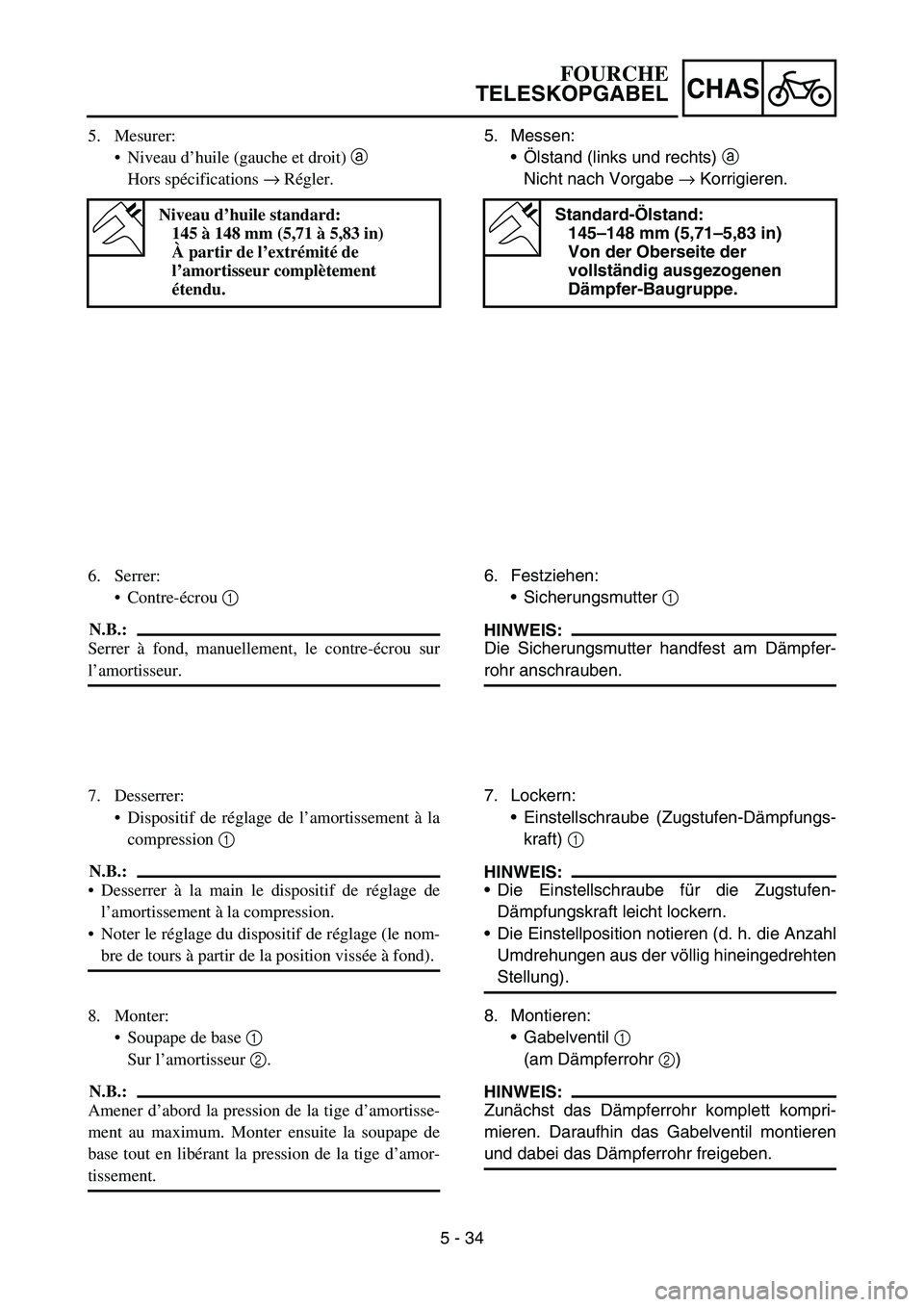YAMAHA YZ450F 2007 Owners Manual 5 - 34
CHAS
5. Messen:
Ölstand (links und rechts) a
Nicht nach Vorgabe → Korrigieren.
Standard-Ölstand:
145–148 mm (5,71–5,83 in)
Von der Oberseite der
vollständig ausgezogenen
Dämpfer-B YAMAHA YZ450F 2007 Owners Manual 5 - 34
CHAS
5. Messen:
Ölstand (links und rechts) a
Nicht nach Vorgabe → Korrigieren.
Standard-Ölstand:
145–148 mm (5,71–5,83 in)
Von der Oberseite der
vollständig ausgezogenen
Dämpfer-B