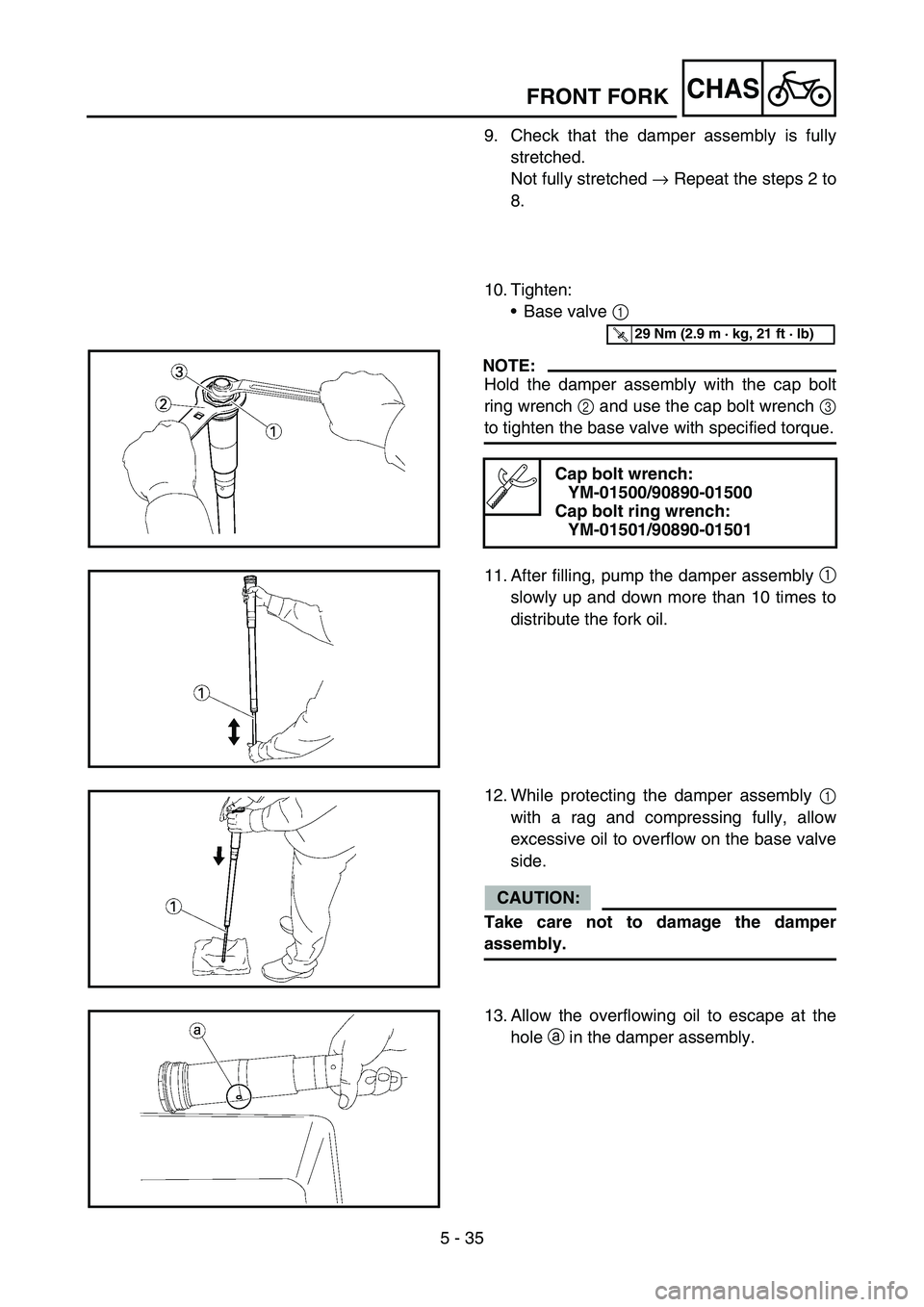 YAMAHA YZ450F 2007  Owners Manual 5 - 35
CHASFRONT FORK
9. Check that the damper assembly is fully
stretched.
Not fully stretched → Repeat the steps 2 to
8.
10. Tighten:
Base valve 1 
NOTE:
Hold the damper assembly with the cap bol