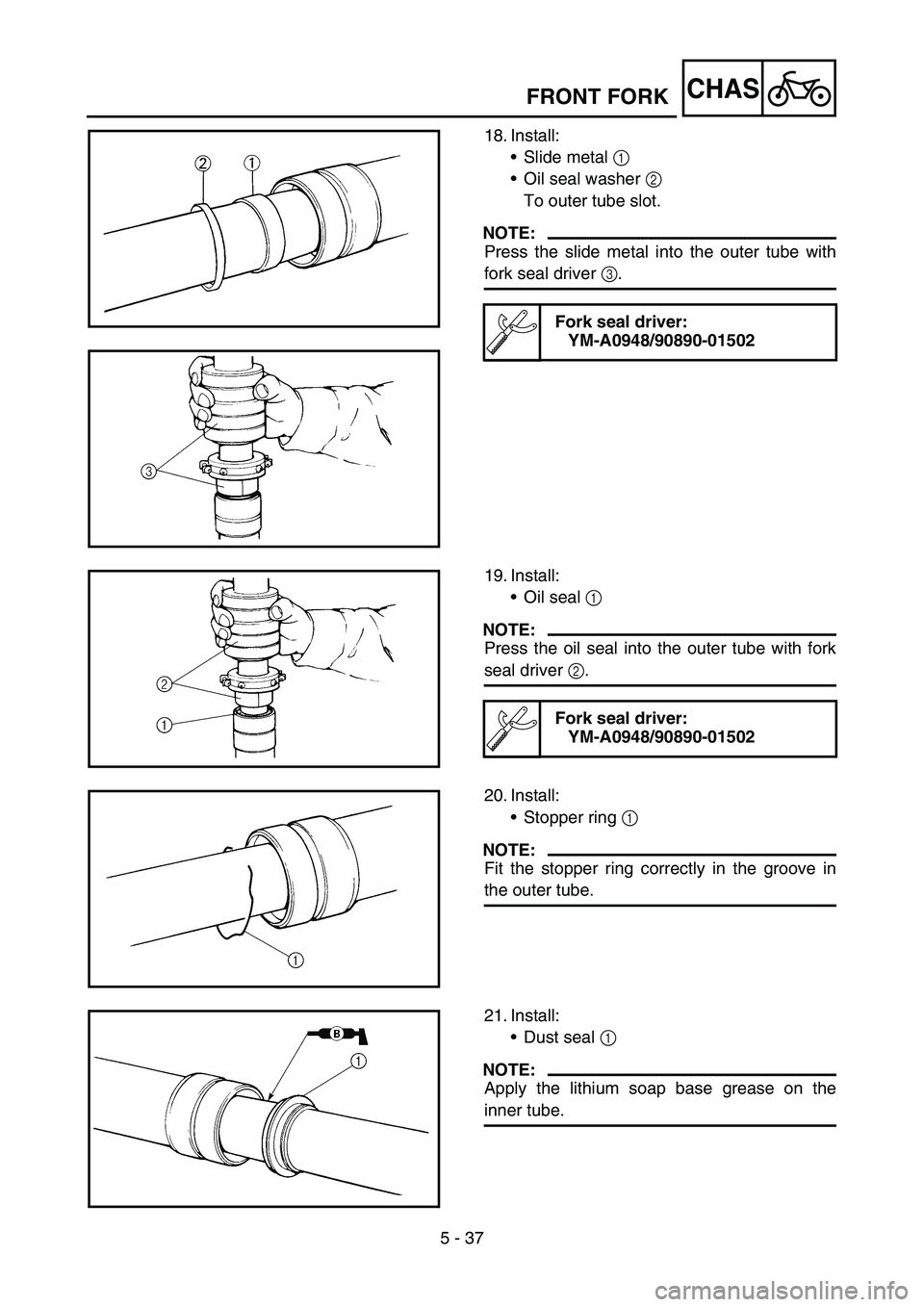 YAMAHA YZ450F 2007  Owners Manual 5 - 37
CHASFRONT FORK
18. Install:
Slide metal 1 
Oil seal washer 2 
To outer tube slot.
NOTE:
Press the slide metal into the outer tube with
fork seal driver 3.
Fork seal driver:
YM-A0948/90890-015