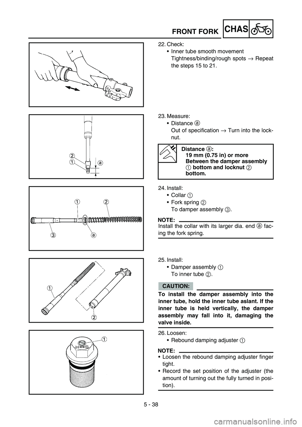 YAMAHA YZ450F 2007  Owners Manual 5 - 38
CHASFRONT FORK
22. Check:
Inner tube smooth movement
Tightness/binding/rough spots → Repeat
the steps 15 to 21.
23. Measure:
Distance a 
Out of specification → Turn into the lock-
nut.
Di