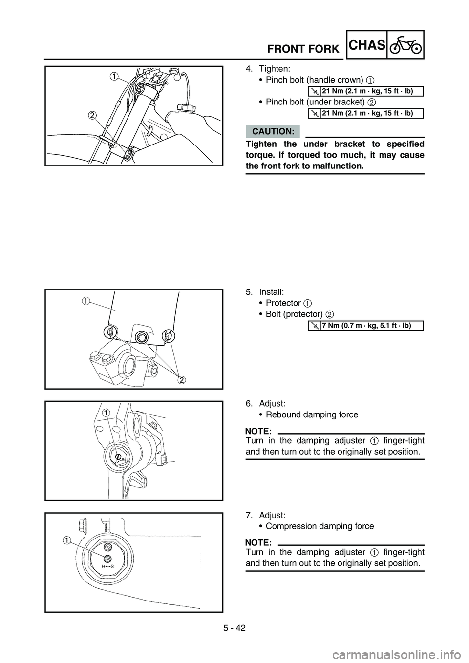 YAMAHA YZ450F 2007  Owners Manual 5 - 42
CHAS
4. Tighten:
Pinch bolt (handle crown) 1 
Pinch bolt (under bracket) 2 
CAUTION:
Tighten the under bracket to specified
torque. If torqued too much, it may cause
the front fork to malfunc