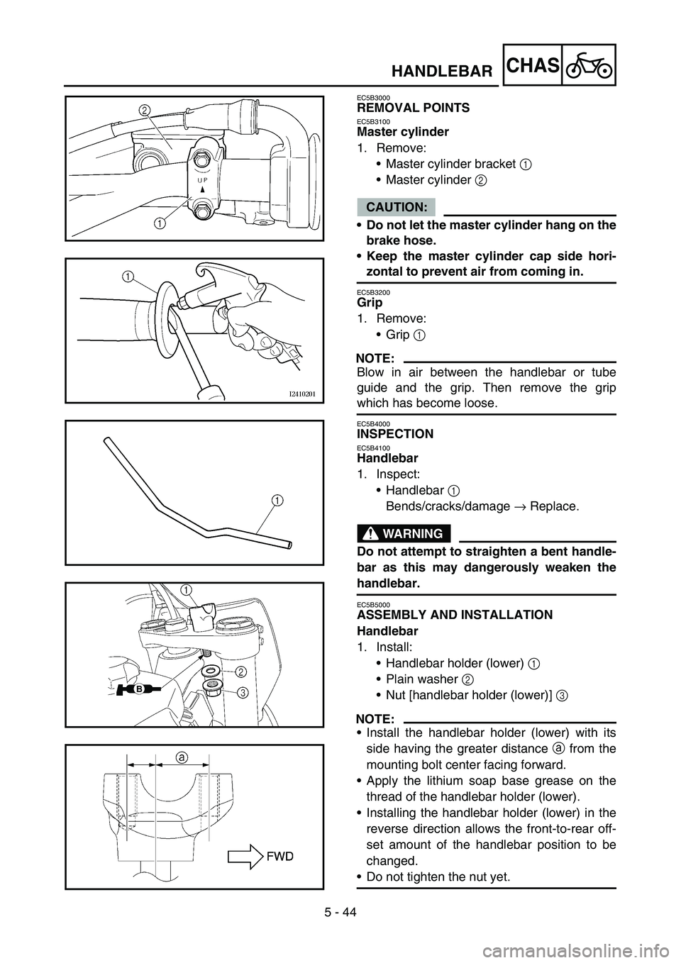 YAMAHA YZ450F 2007 Owners Manual 5 - 44
CHAS
EC5B3000
REMOVAL POINTS
EC5B3100
Master cylinder
1. Remove:
Master cylinder bracket 1
Master cylinder 2
CAUTION:
Do not let the master cylinder hang on the
brake hose.
Keep the maste YAMAHA YZ450F 2007 Owners Manual 5 - 44
CHAS
EC5B3000
REMOVAL POINTS
EC5B3100
Master cylinder
1. Remove:
Master cylinder bracket 1
Master cylinder 2
CAUTION:
Do not let the master cylinder hang on the
brake hose.
Keep the maste