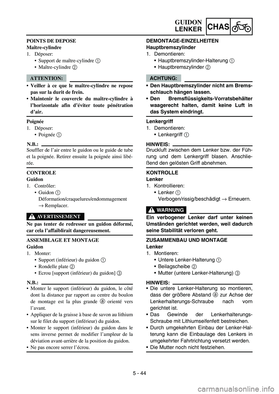 YAMAHA YZ450F 2007 Owners Manual 5 - 44
CHAS
POINTS DE DEPOSE
Maître-cylindre
1. Déposer:
Support de maître-cylindre 1
Maître-cylindre 2
ATTENTION:
Veiller à ce que le maître-cylindre ne repose
pas sur la durit de frein.
YAMAHA YZ450F 2007 Owners Manual 5 - 44
CHAS
POINTS DE DEPOSE
Maître-cylindre
1. Déposer:
Support de maître-cylindre 1
Maître-cylindre 2
ATTENTION:
Veiller à ce que le maître-cylindre ne repose
pas sur la durit de frein.
