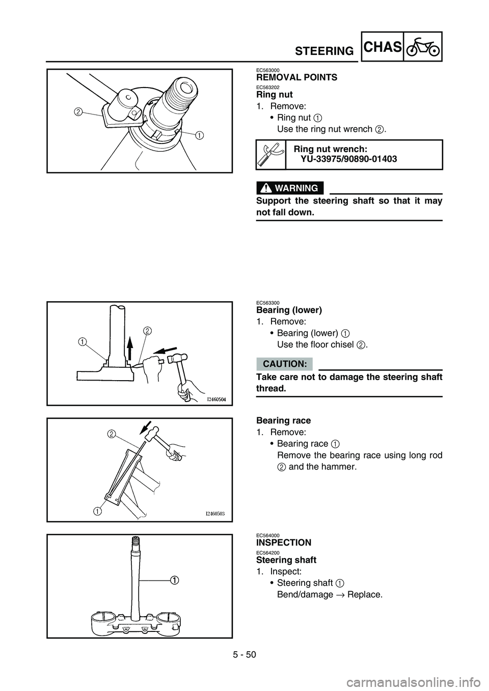 YAMAHA YZ450F 2007  Owners Manual 5 - 50
CHAS
EC563000
REMOVAL POINTS
EC563202
Ring nut
1. Remove:
•Ring nut 1 
Use the ring nut wrench 2.
WARNING
Support the steering shaft so that it may
not fall down.
Ring nut wrench:
YU-33975/90