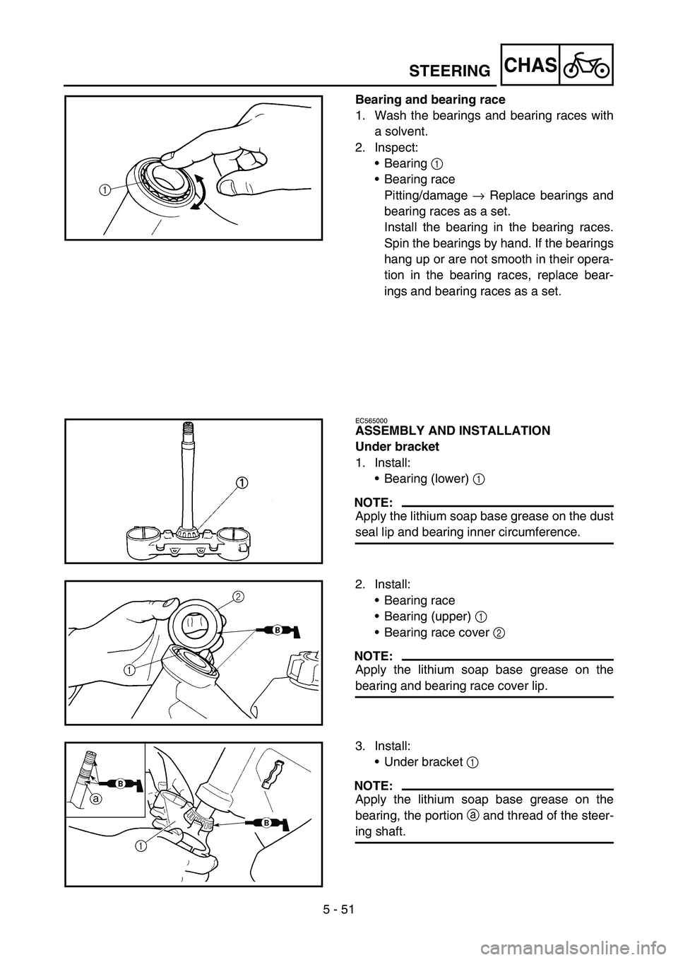 YAMAHA YZ450F 2007  Owners Manual 5 - 51
CHASSTEERING
Bearing and bearing race
1. Wash the bearings and bearing races with
a solvent.
2. Inspect:
•Bearing 1 
•Bearing race
Pitting/damage → Replace bearings and
bearing races as a
